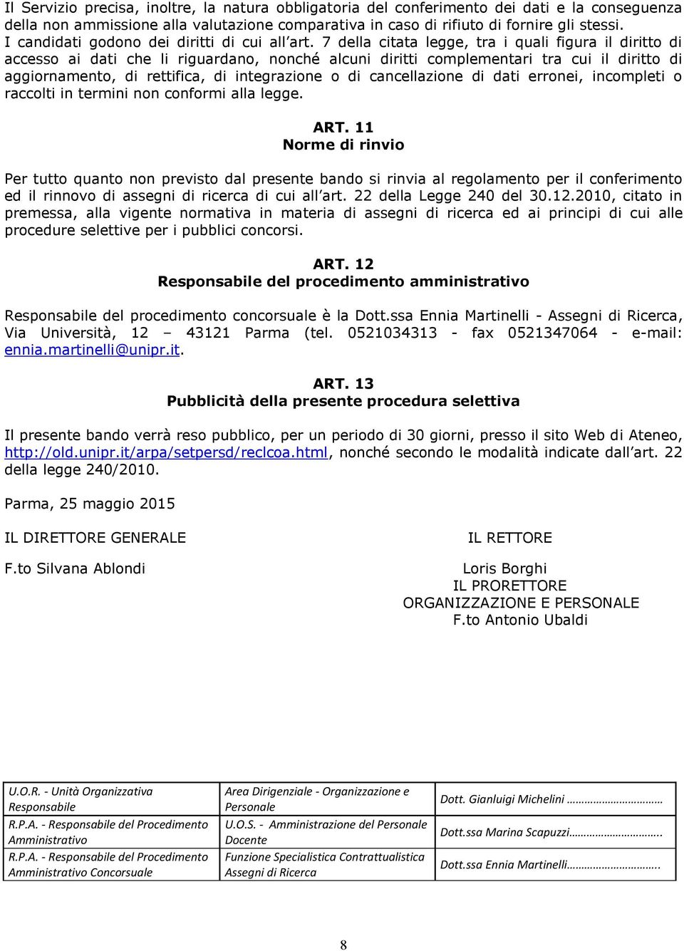 7 della citata legge, tra i quali figura il diritto di accesso ai dati che li riguardano, nonché alcuni diritti complementari tra cui il diritto di aggiornamento, di rettifica, di integrazione o di