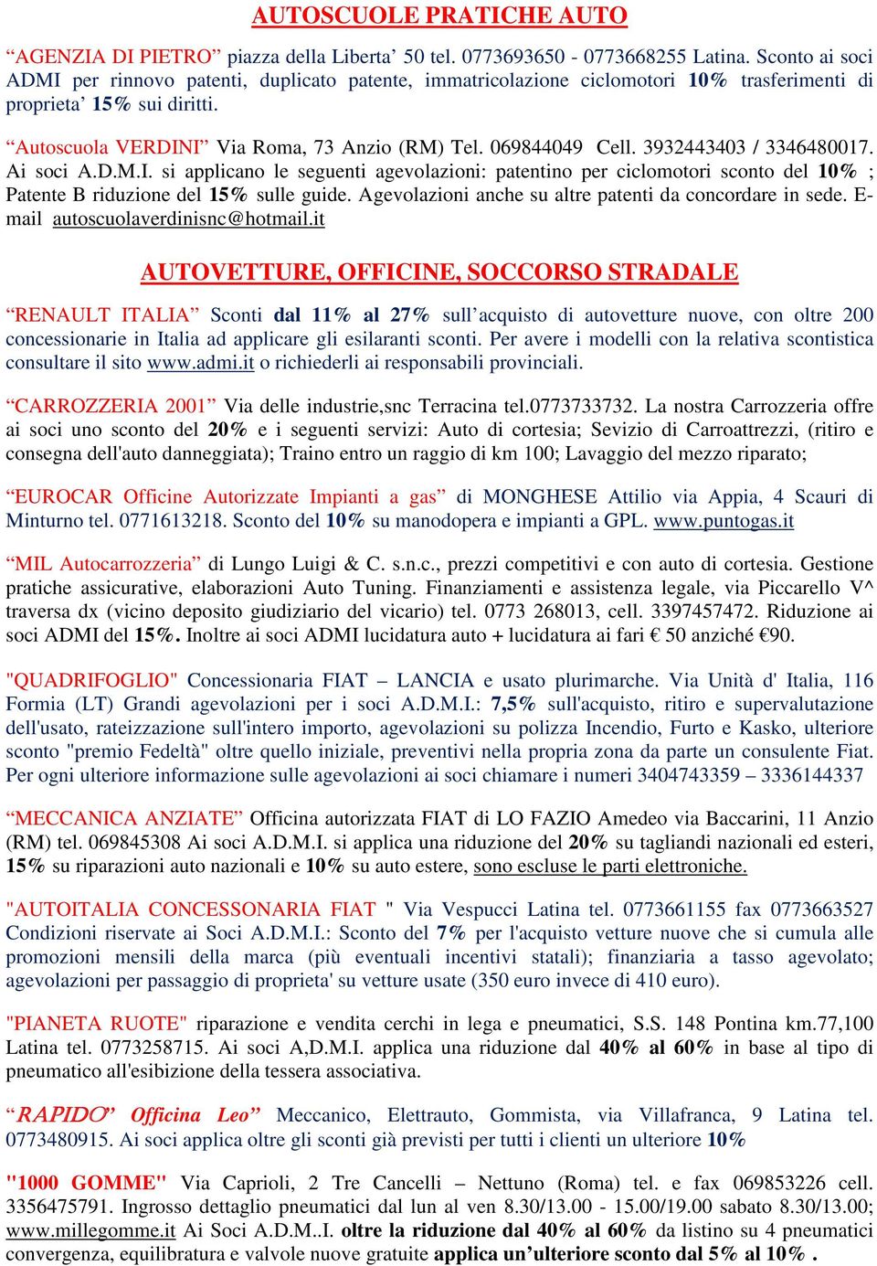 3932443403 / 3346480017. Ai soci A.D.M.I. si applicano le seguenti agevolazioni: patentino per ciclomotori sconto del 10% ; Patente B riduzione del 15% sulle guide.