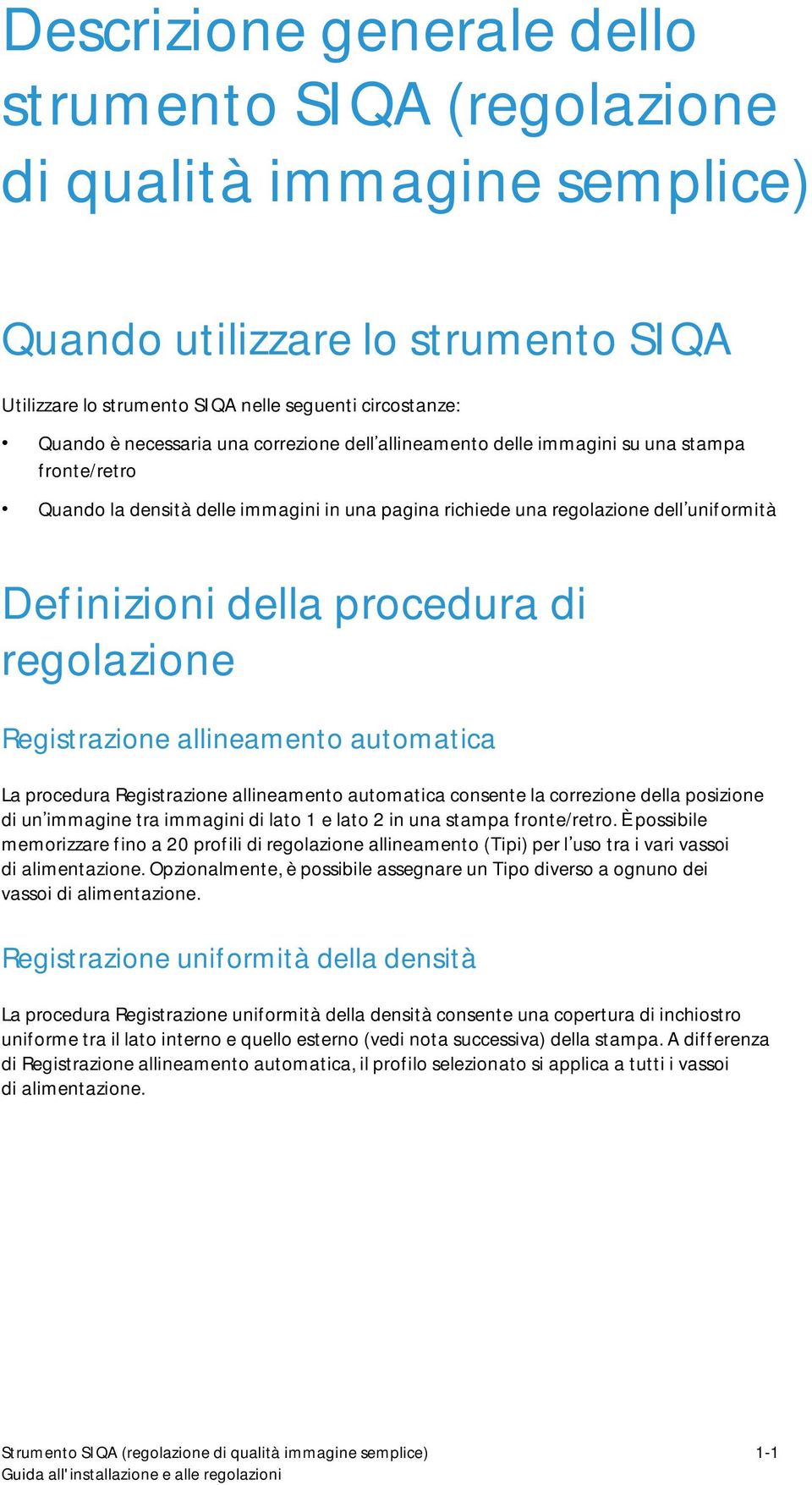 regolazione Registrazione allineamento automatica La procedura Registrazione allineamento automatica consente la correzione della posizione di un immagine tra immagini di lato 1 e lato 2 in una