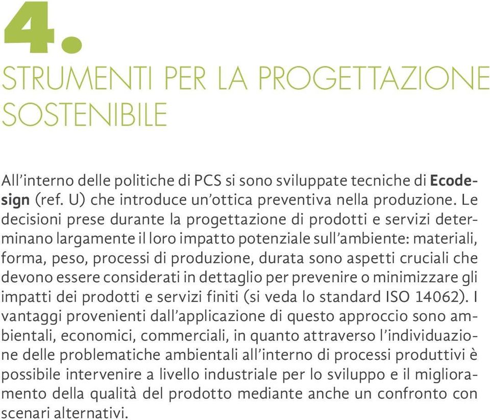 cruciali che devono essere considerati in dettaglio per prevenire o minimizzare gli impatti dei prodotti e servizi finiti (si veda lo standard ISO 14062).