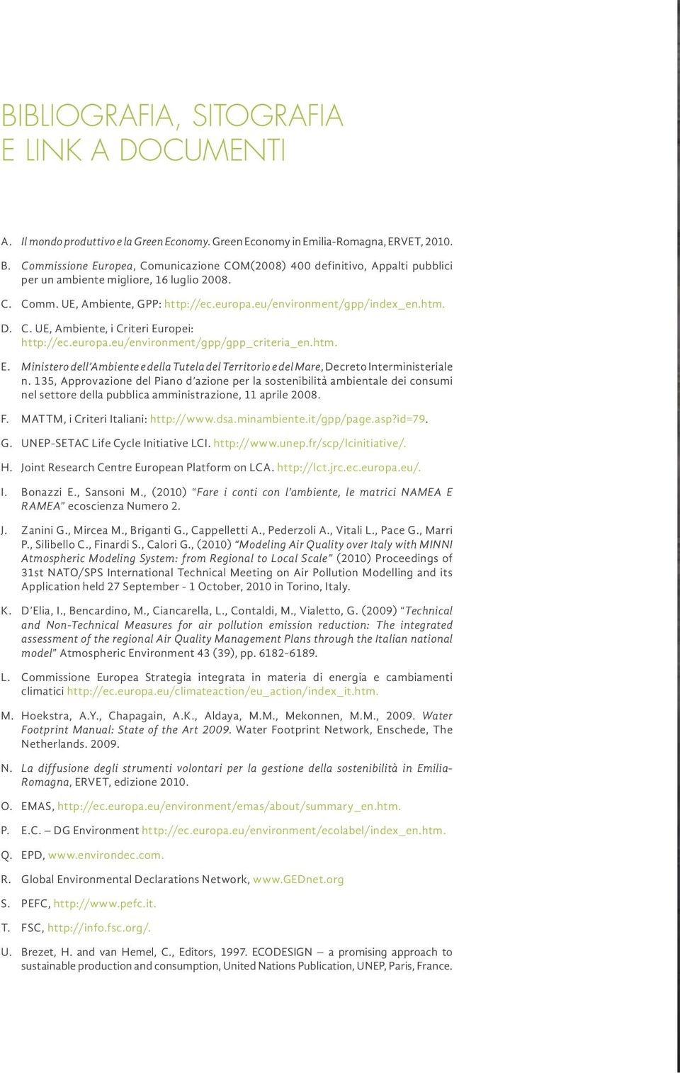 C. UE, Ambiente, i Criteri Europei: http://ec.europa.eu/environment/gpp/gpp_criteria_en.htm. E. Ministero dell Ambiente e della Tutela del Territorio e del Mare, Decreto Interministeriale n.