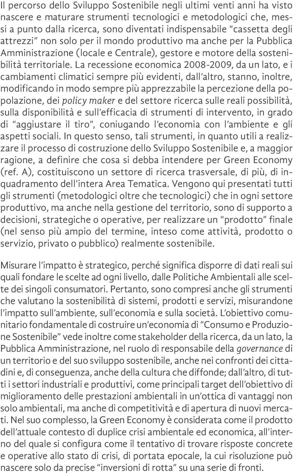 La recessione economica 2008-2009, da un lato, e i cambiamenti climatici sempre più evidenti, dall altro, stanno, inoltre, modificando in modo sempre più apprezzabile la percezione della popolazione,