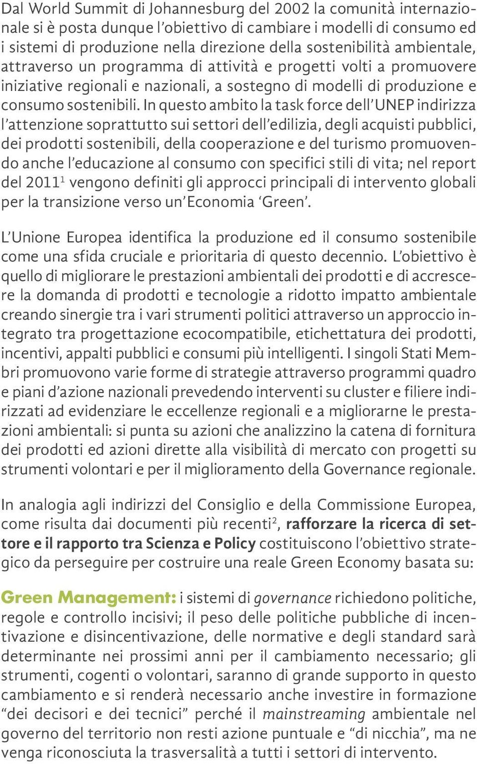 In questo ambito la task force dell UNEP indirizza l attenzione soprattutto sui settori dell edilizia, degli acquisti pubblici, dei prodotti sostenibili, della cooperazione e del turismo promuovendo