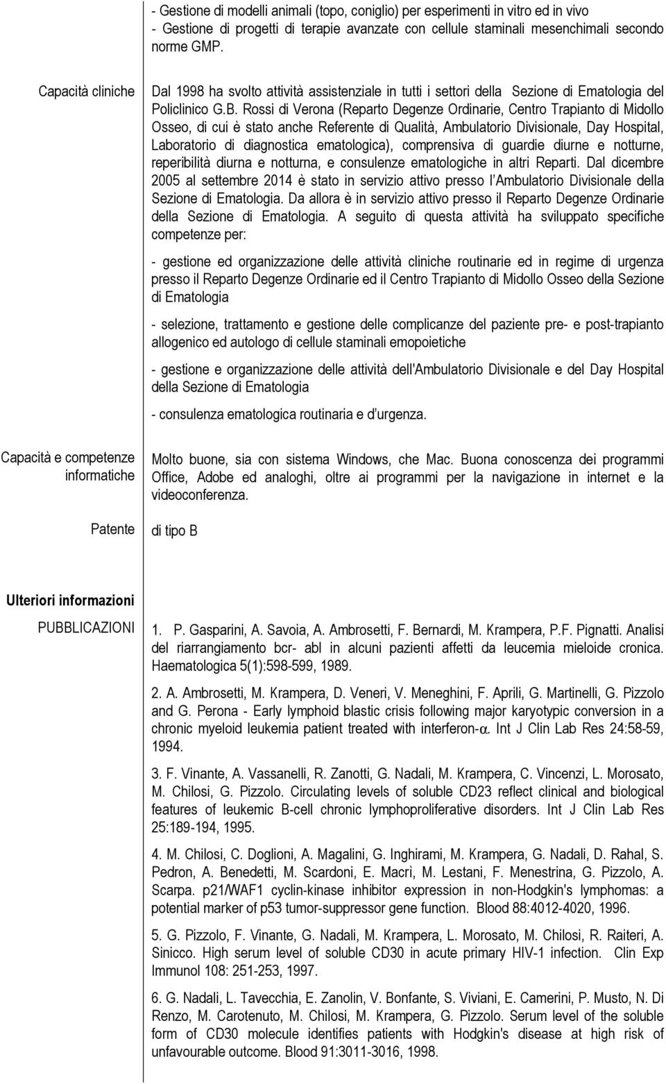 Rossi di Verona (Reparto Degenze Ordinarie, Centro Trapianto di Midollo Osseo, di cui è stato anche Referente di Qualità, Ambulatorio Divisionale, Day Hospital, Laboratorio di diagnostica