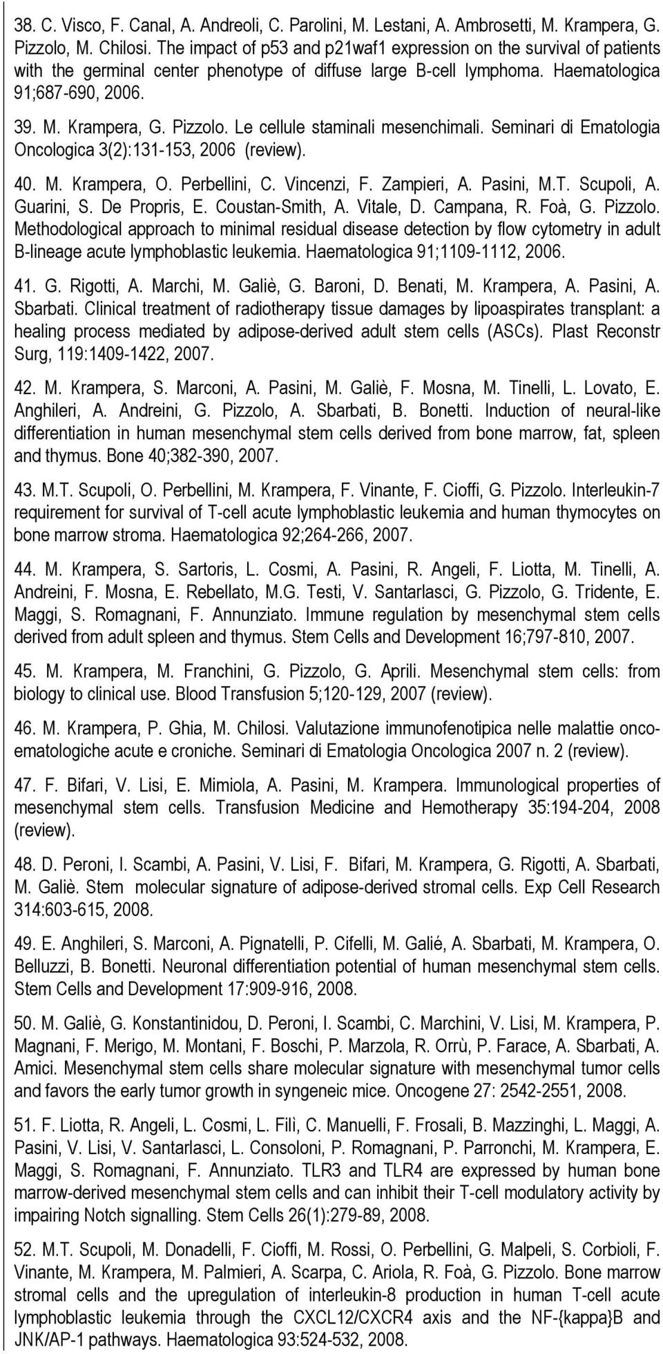 Le cellule staminali mesenchimali. Seminari di Ematologia Oncologica 3(2):131-153, 2006 (review). 40. M. Krampera, O. Perbellini, C. Vincenzi, F. Zampieri, A. Pasini, M.T. Scupoli, A. Guarini, S.