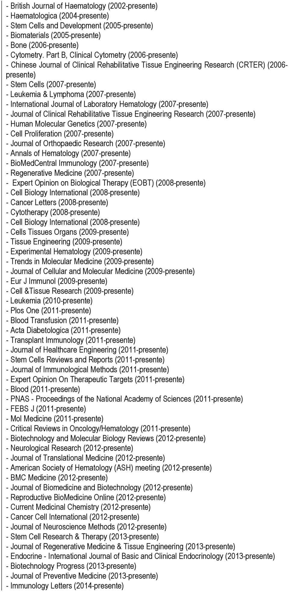 (2007-presente) - International Journal of Laboratory Hematology (2007-presente) - Journal of Clinical Rehabilitative Tissue Engineering Research (2007-presente) - Human Molecular Genetics