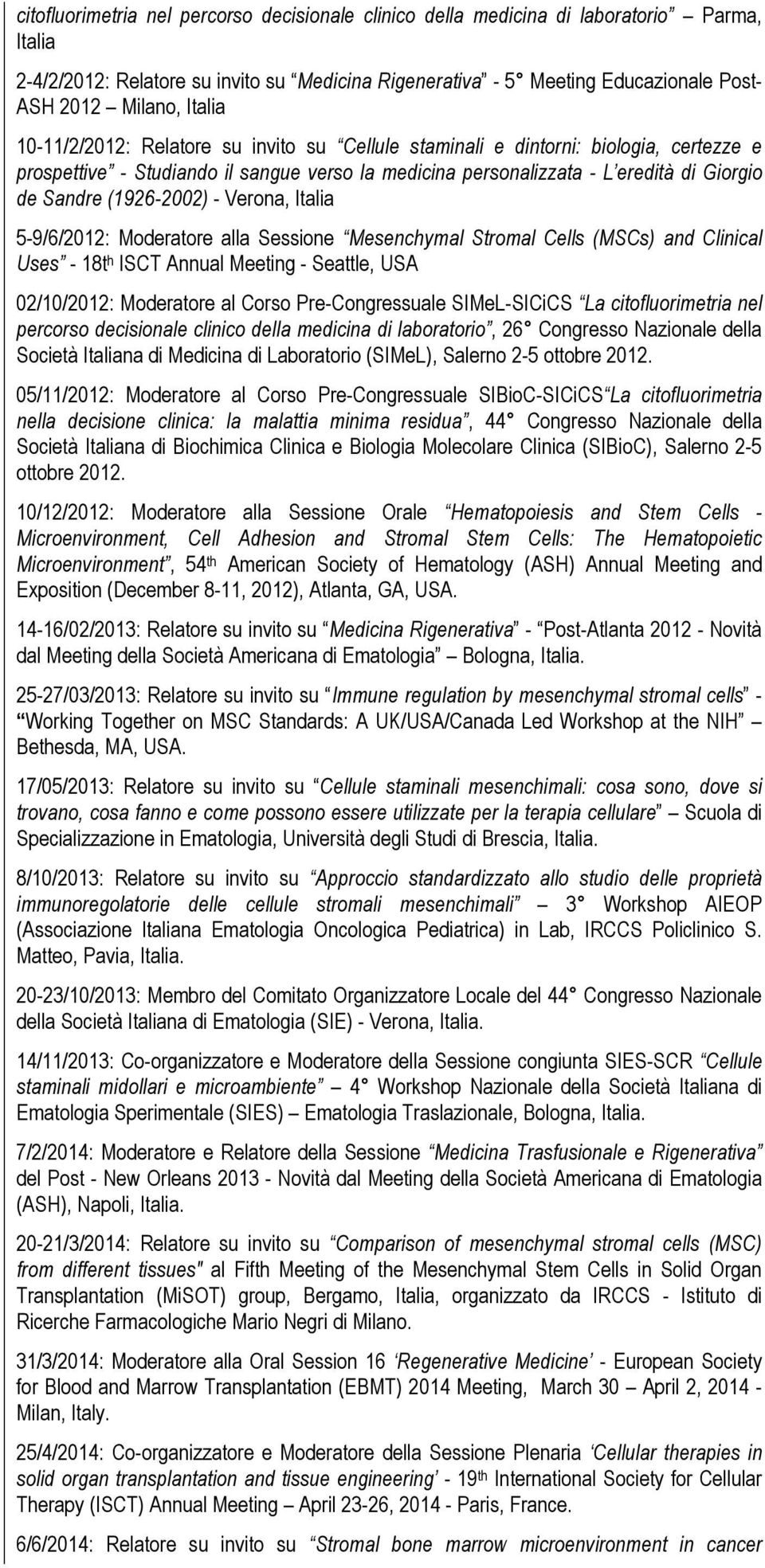 (1926-2002) - Verona, Italia 5-9/6/2012: Moderatore alla Sessione Mesenchymal Stromal Cells (MSCs) and Clinical Uses - 18t h ISCT Annual Meeting - Seattle, USA 02/10/2012: Moderatore al Corso