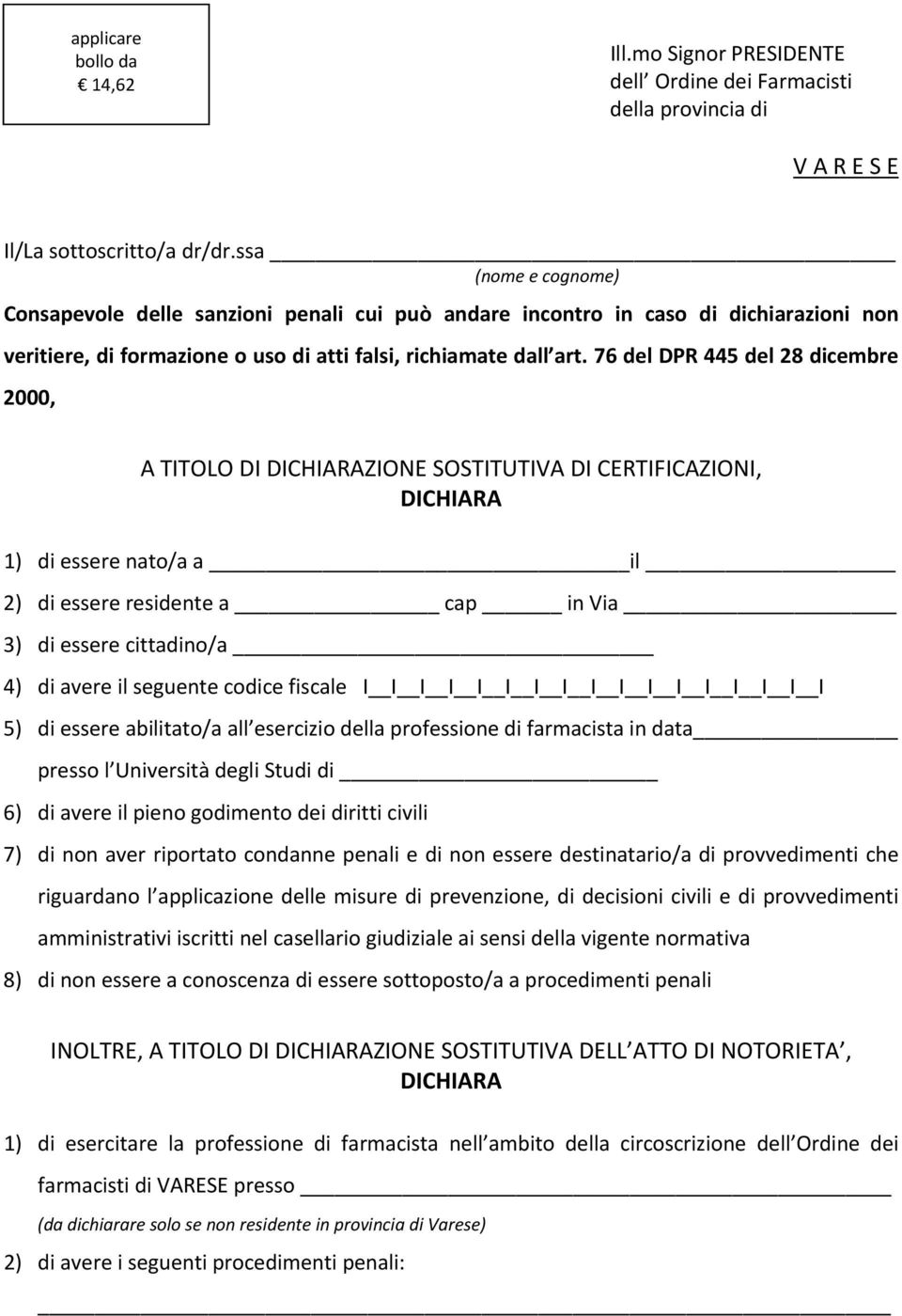 76 del DPR 445 del 28 dicembre 2000, A TITOLO DI DICHIARAZIONE SOSTITUTIVA DI CERTIFICAZIONI, DICHIARA 1) di essere nato/a a il 2) di essere residente a cap in Via 3) di essere cittadino/a 4) di