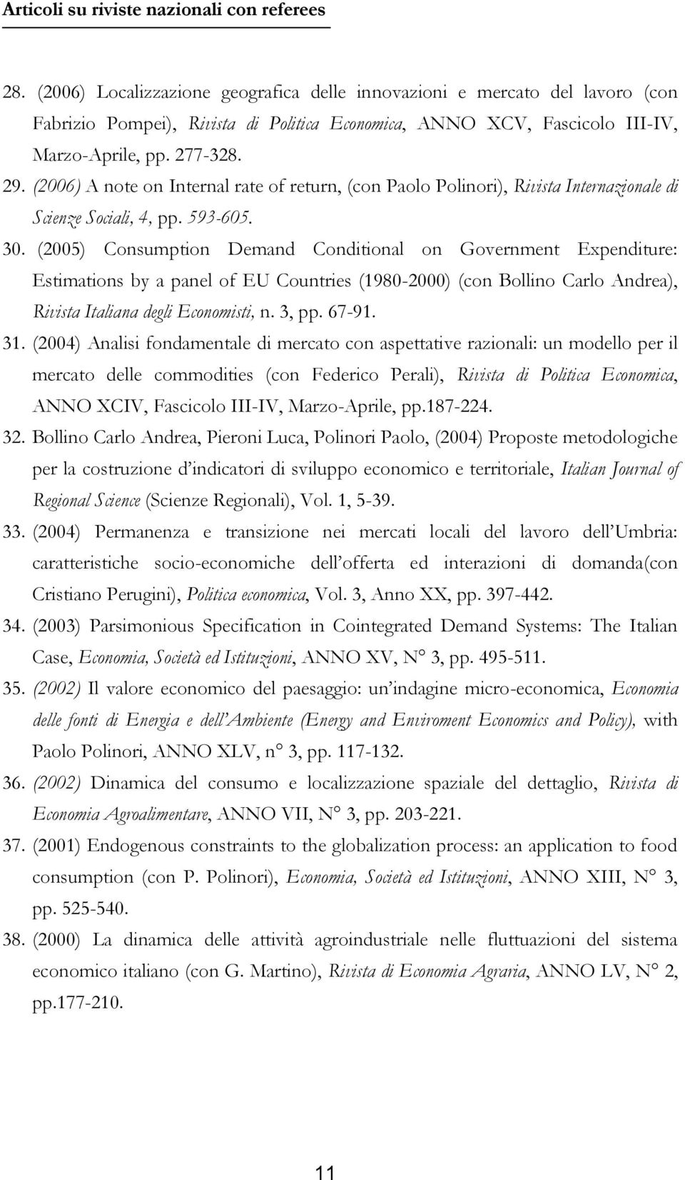 (2006) A note on Internal rate of return, (con Paolo Polinori), Rivista Internazionale di Scienze Sociali, 4, pp. 593-605. 30.