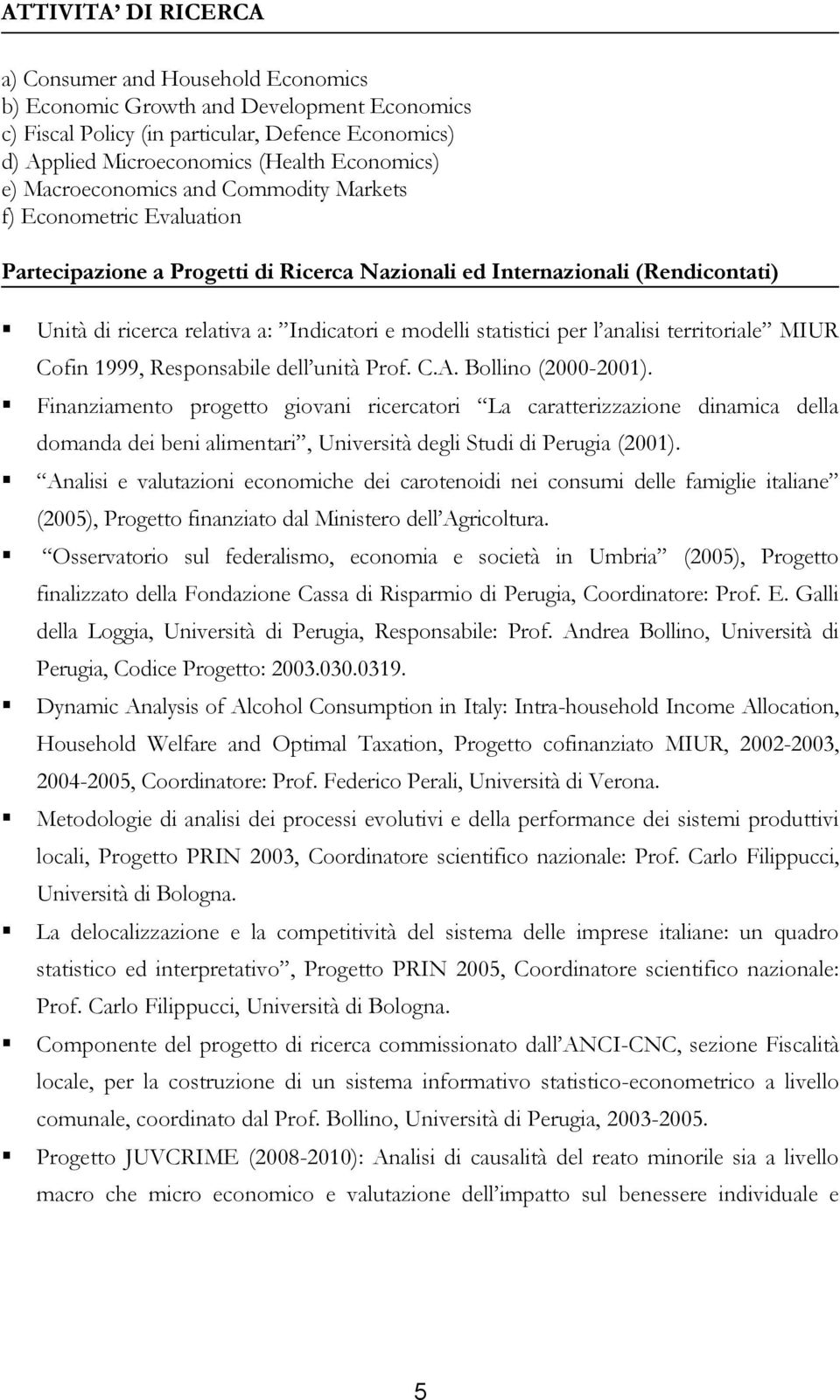 statistici per l analisi territoriale MIUR Cofin 1999, Responsabile dell unità Prof. C.A. Bollino (2000-2001).