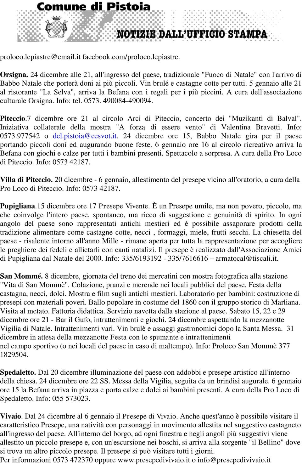 5 gennaio alle 21 al ristorante "La Selva", arriva la Befana con i regali per i più piccini. A cura dell'associazione culturale Orsigna. Info: tel. 0573. 490084-490094. Piteccio.