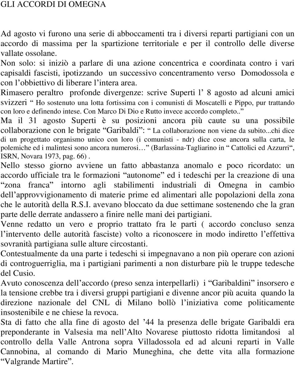 Non solo: si iniziò a parlare di una azione concentrica e coordinata contro i vari capisaldi fascisti, ipotizzando un successivo concentramento verso Domodossola e con l obbiettivo di liberare l