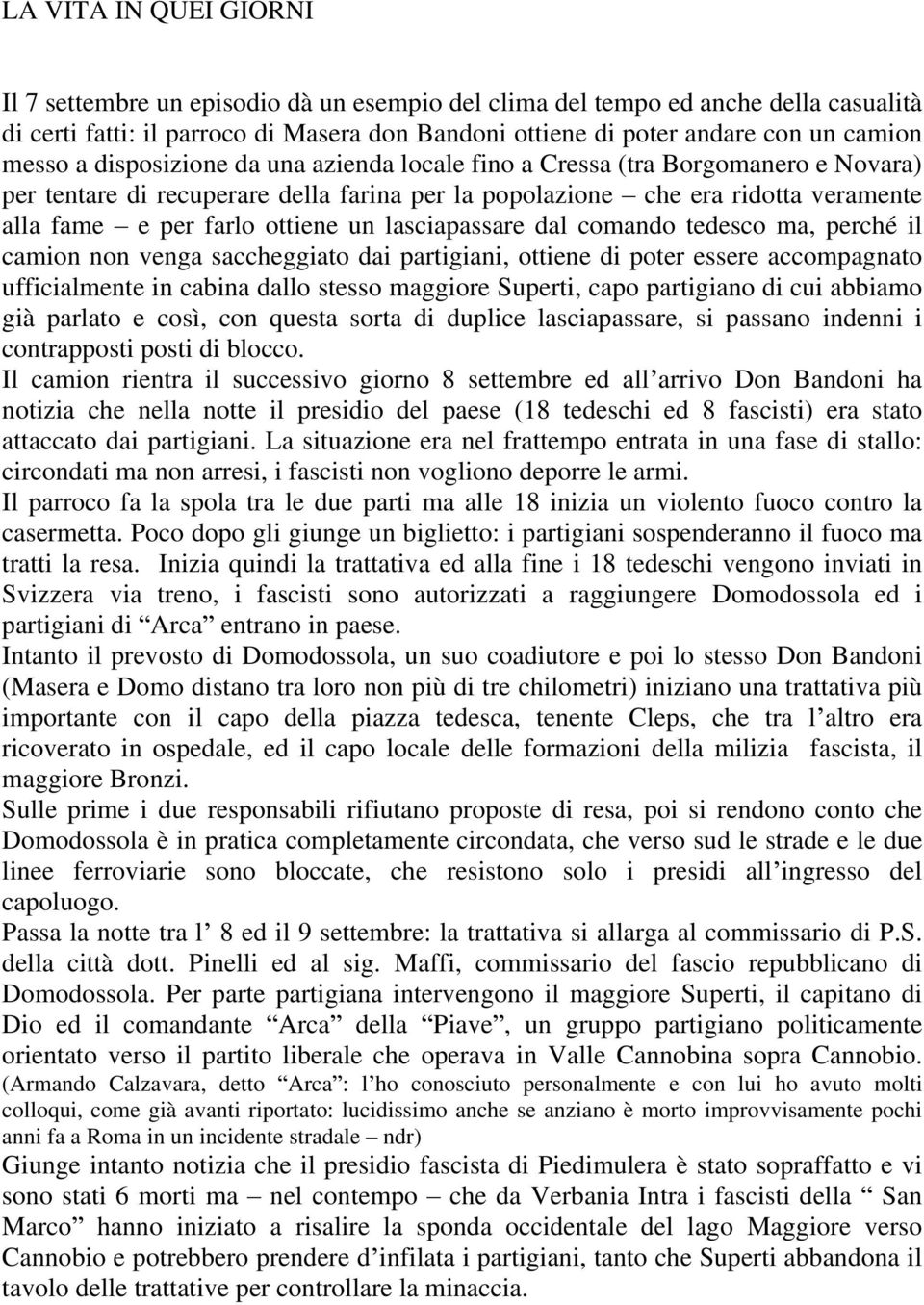 un lasciapassare dal comando tedesco ma, perché il camion non venga saccheggiato dai partigiani, ottiene di poter essere accompagnato ufficialmente in cabina dallo stesso maggiore Superti, capo