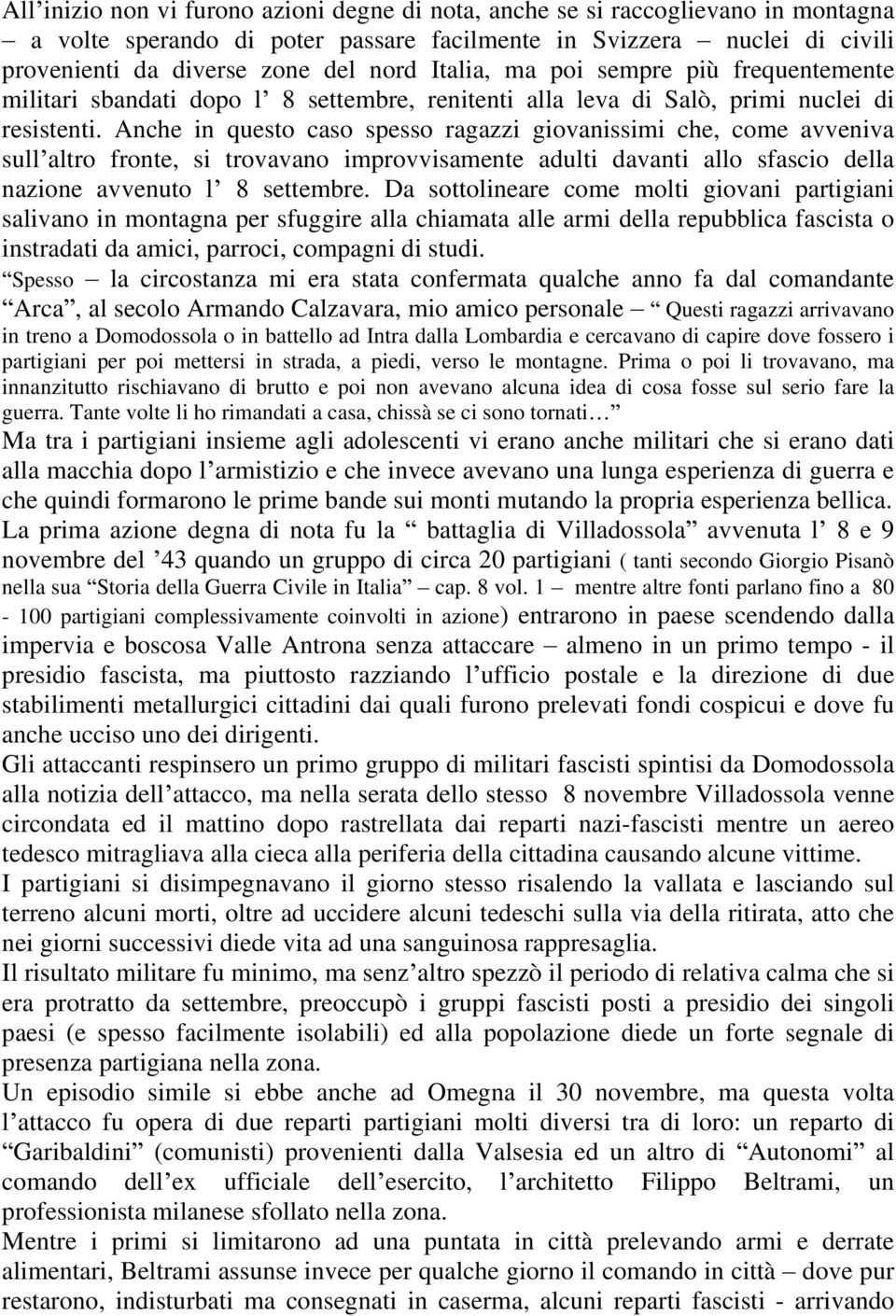 Anche in questo caso spesso ragazzi giovanissimi che, come avveniva sull altro fronte, si trovavano improvvisamente adulti davanti allo sfascio della nazione avvenuto l 8 settembre.