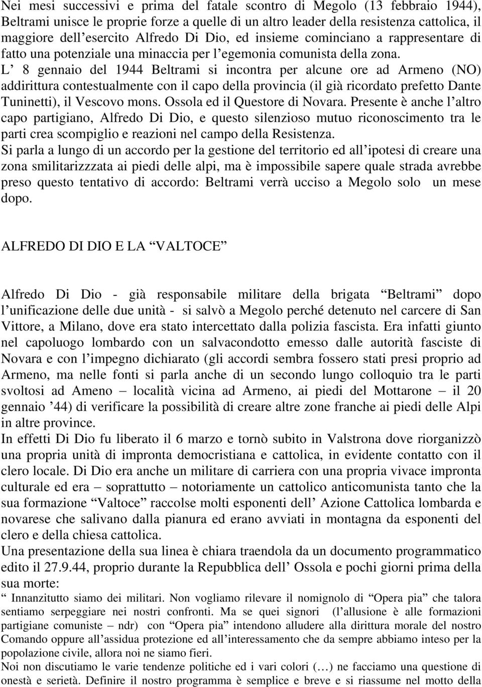 L 8 gennaio del 1944 Beltrami si incontra per alcune ore ad Armeno (NO) addirittura contestualmente con il capo della provincia (il già ricordato prefetto Dante Tuninetti), il Vescovo mons.