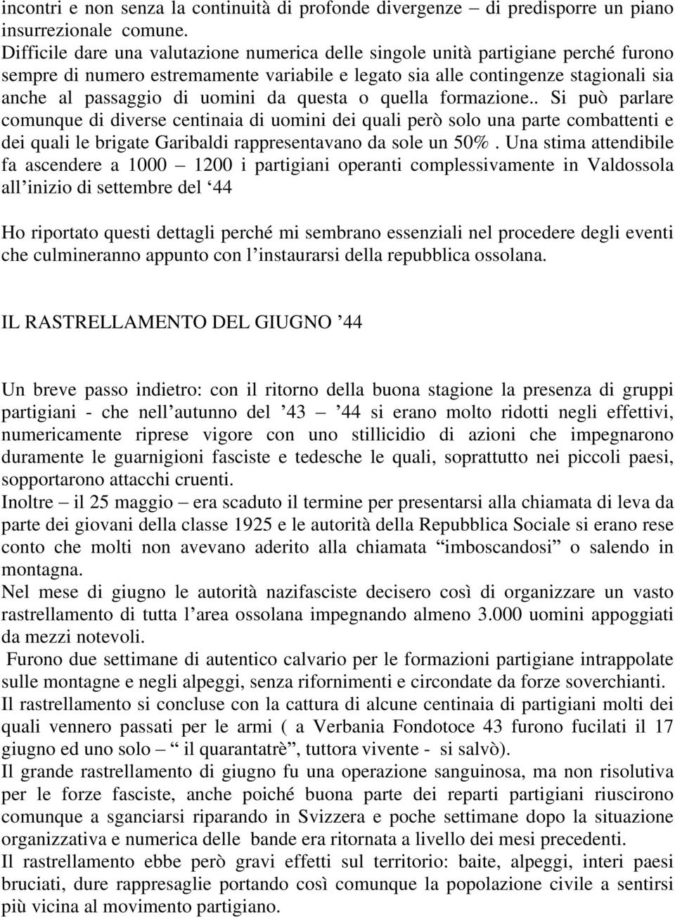 da questa o quella formazione.. Si può parlare comunque di diverse centinaia di uomini dei quali però solo una parte combattenti e dei quali le brigate Garibaldi rappresentavano da sole un 50%.