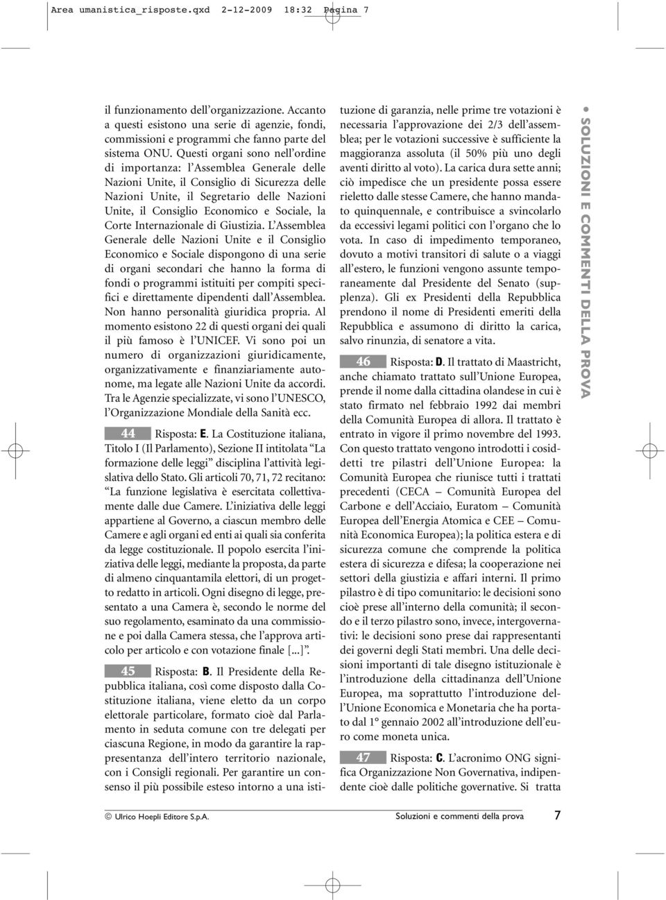 Questi organi sono nell ordine di importanza: l Assemblea Generale delle Nazioni Unite, il Consiglio di Sicurezza delle Nazioni Unite, il Segretario delle Nazioni Unite, il Consiglio Economico e