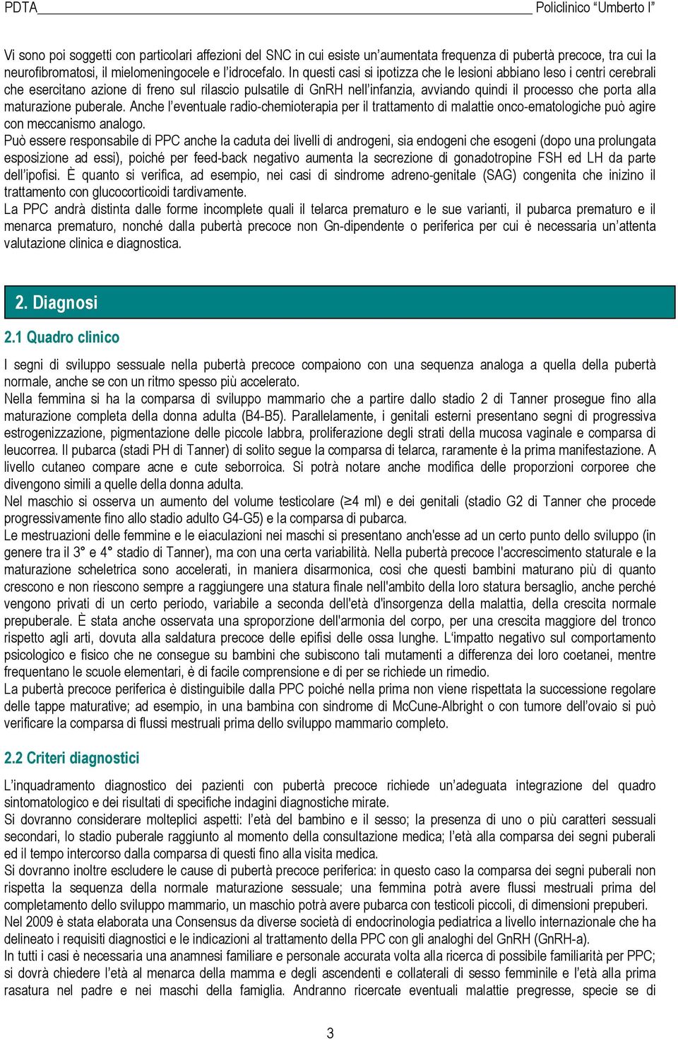 maturazione puberale. Anche l eventuale radio-chemioterapia per il trattamento di malattie onco-ematologiche può agire con meccanismo analogo.