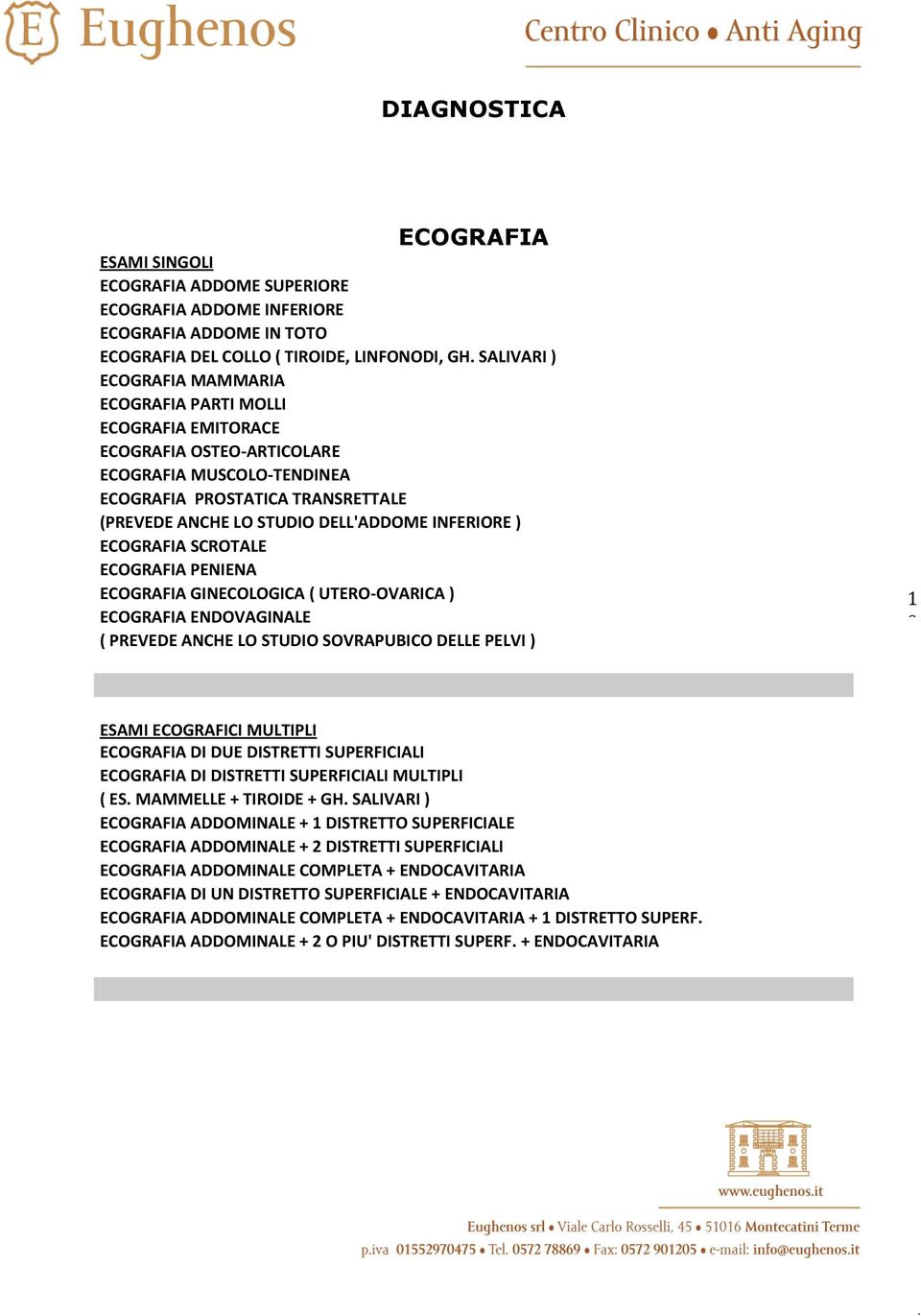 INFERIORE ) ECOGRAFIA SCROTALE ECOGRAFIA PENIENA ECOGRAFIA GINECOLOGICA ( UTERO-OVARICA ) ECOGRAFIA ENDOVAGINALE ( PREVEDE ANCHE LO STUDIO SOVRAPUBICO DELLE PELVI ) 1 0 ESAMI ECOGRAFICI MULTIPLI