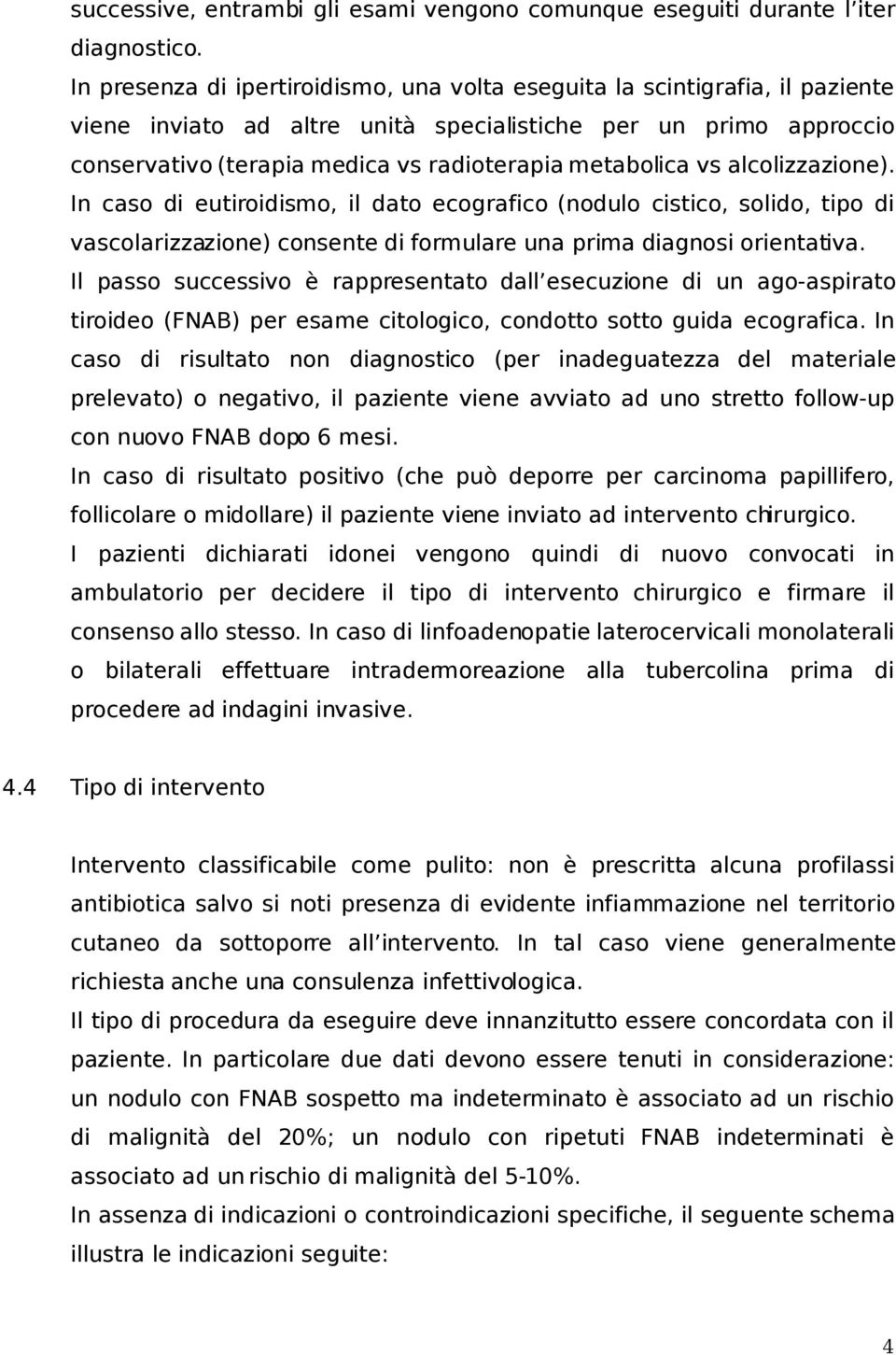 metabolica vs alcolizzazione). In caso di eutiroidismo, il dato ecografico (nodulo cistico, solido, tipo di vascolarizzazione) consente di formulare una prima diagnosi orientativa.