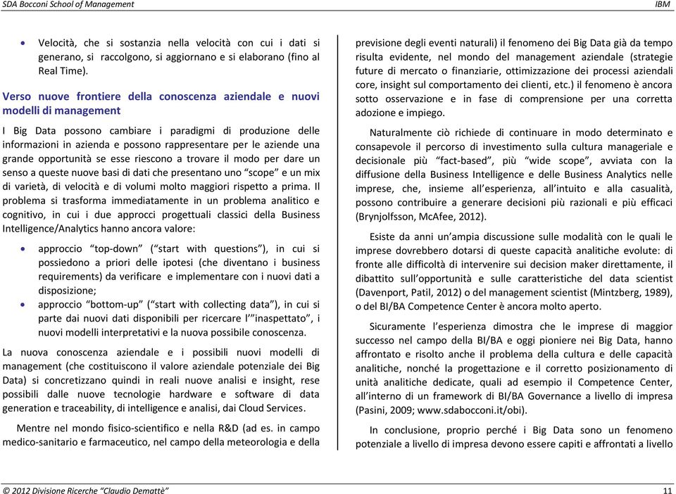 aziende una grande opportunità se esse riescono a trovare il modo per dare un senso a queste nuove basi di dati che presentano uno scope e un mix di varietà, di velocità e di volumi molto maggiori