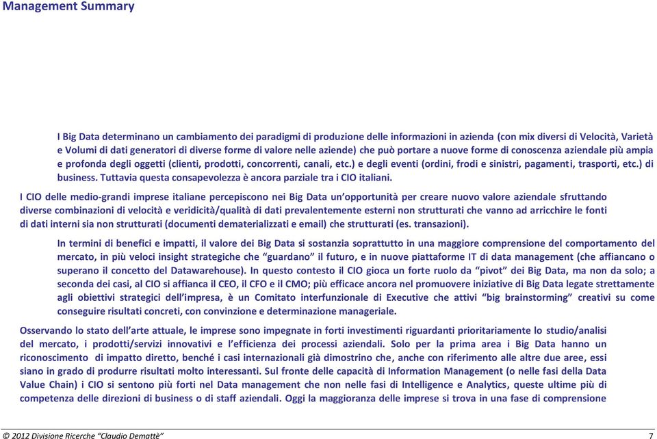 ) e degli eventi (ordini, frodi e sinistri, pagamenti, trasporti, etc.) di business. Tuttavia questa consapevolezza è ancora parziale tra i CIO italiani.