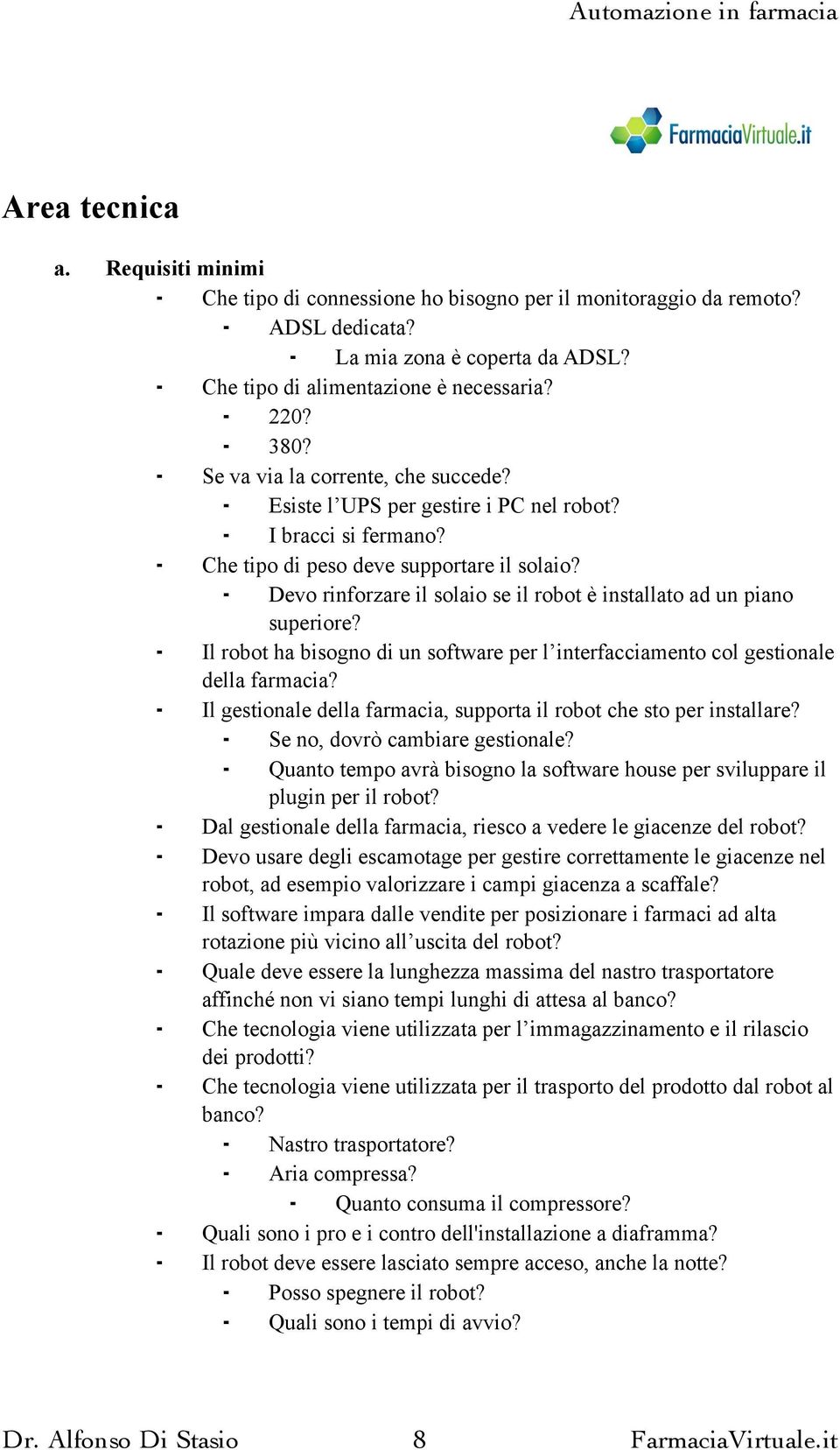 Devo rinforzare il solaio se il robot è installato ad un piano superiore? Il robot ha bisogno di un software per l interfacciamento col gestionale della farmacia?