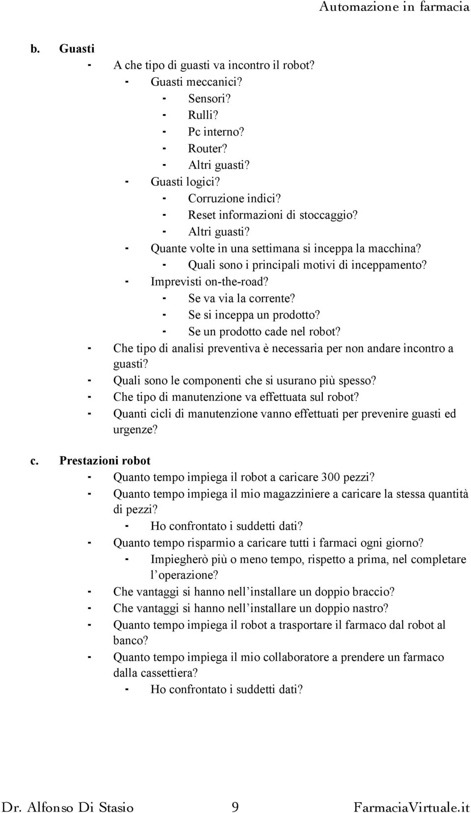 Se un prodotto cade nel robot? Che tipo di analisi preventiva è necessaria per non andare incontro a guasti? Quali sono le componenti che si usurano più spesso?