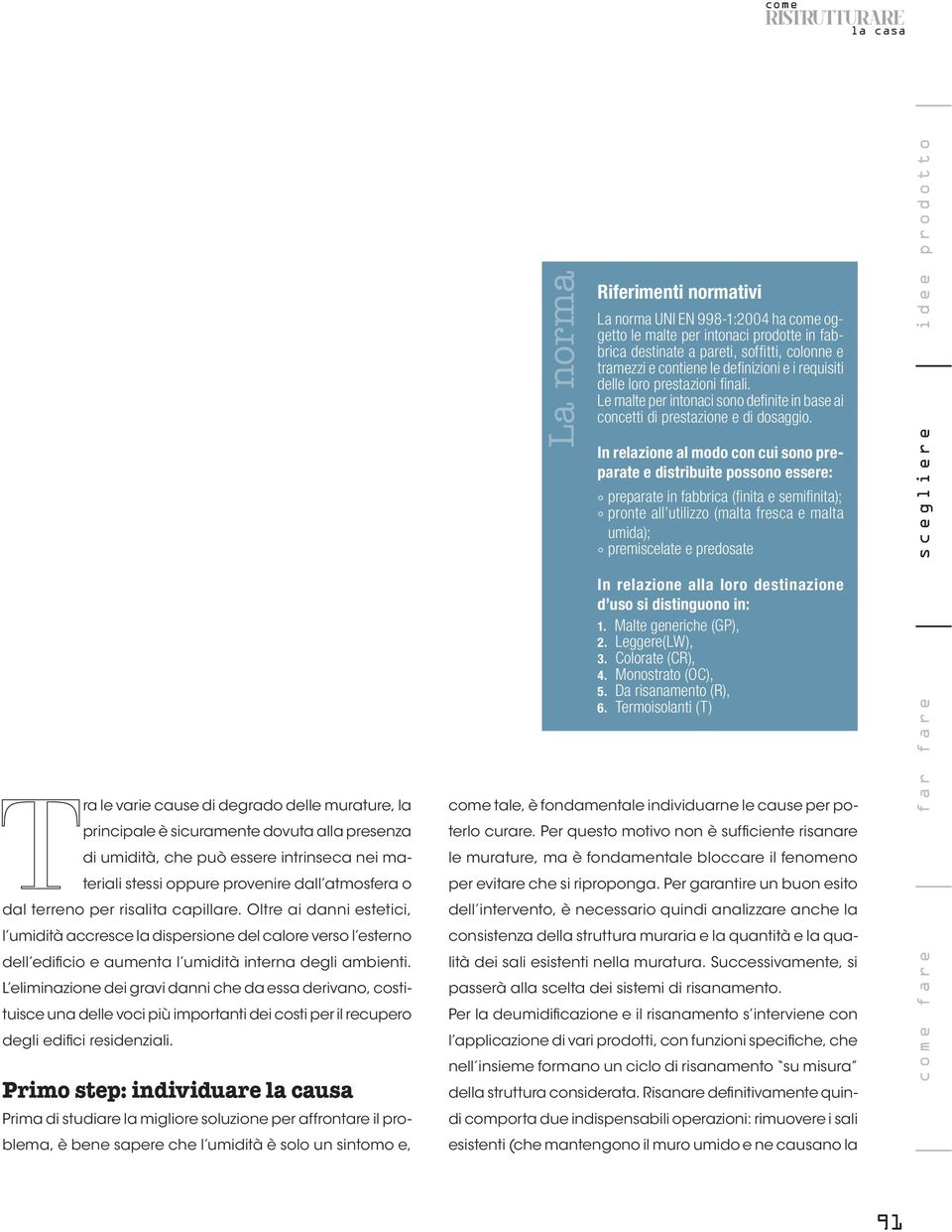 L eliminazione dei gravi danni che da essa derivano, costituisce una delle voci più importanti dei costi per il recupero degli edifi ci residenziali.