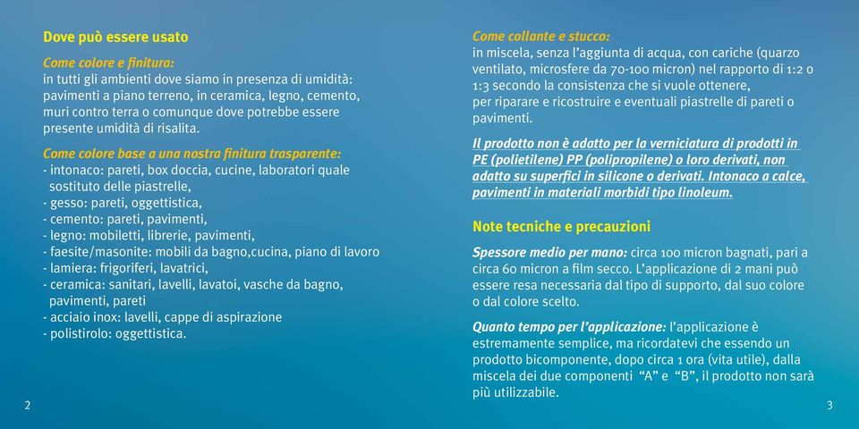 Come colore base a una nostra finitura trasparente: - intonaco: pareti, box doccia, cucine, laboratori quale sostituto delle piastrelle, - gesso: pareti, oggettistica, - cemento: pareti, pavimenti, -