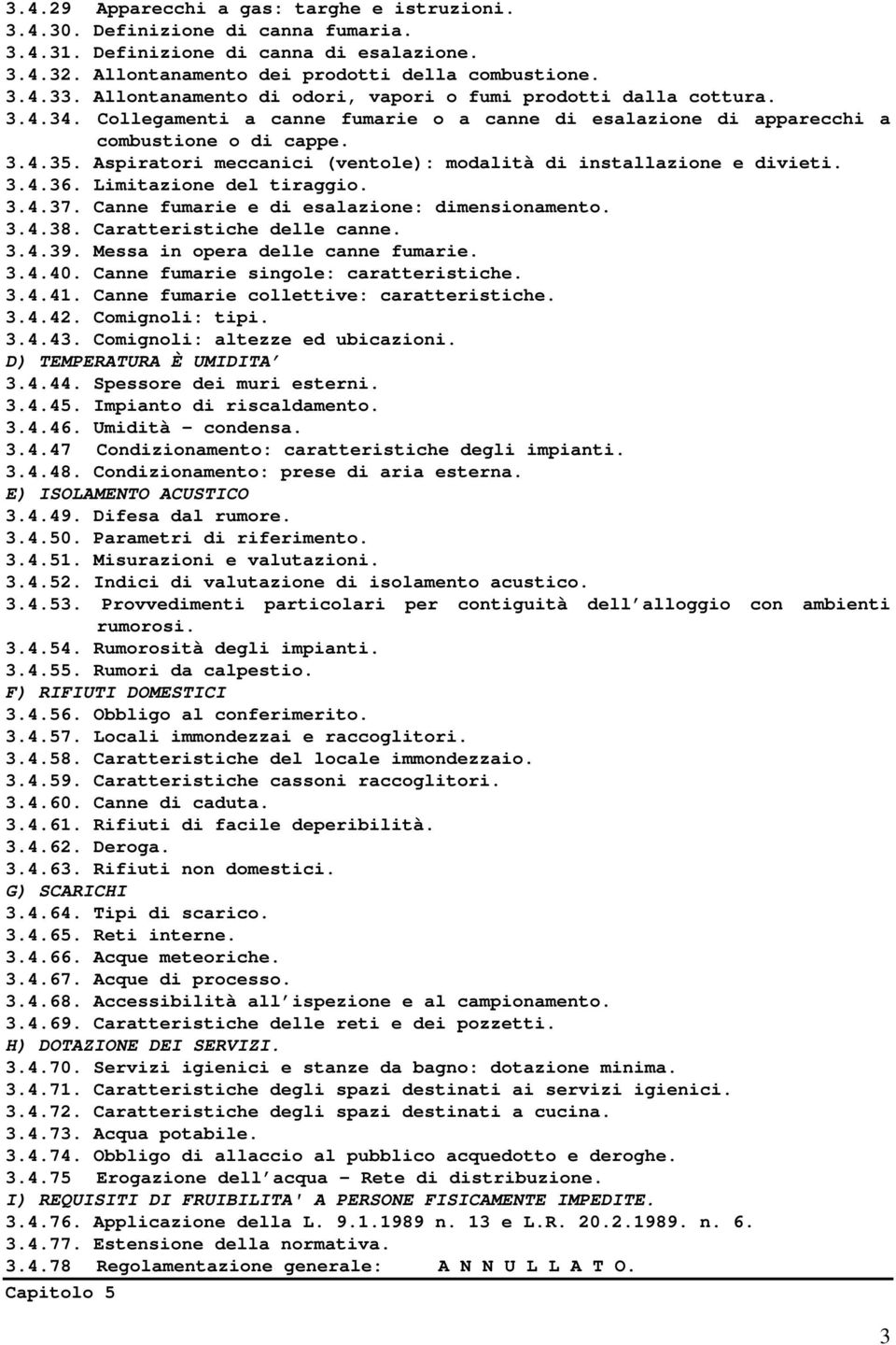 Aspiratori meccanici (ventole): modalità di installazione e divieti. 3.4.36. Limitazione del tiraggio. 3.4.37. Canne fumarie e di esalazione: dimensionamento. 3.4.38. Caratteristiche delle canne. 3.4.39.