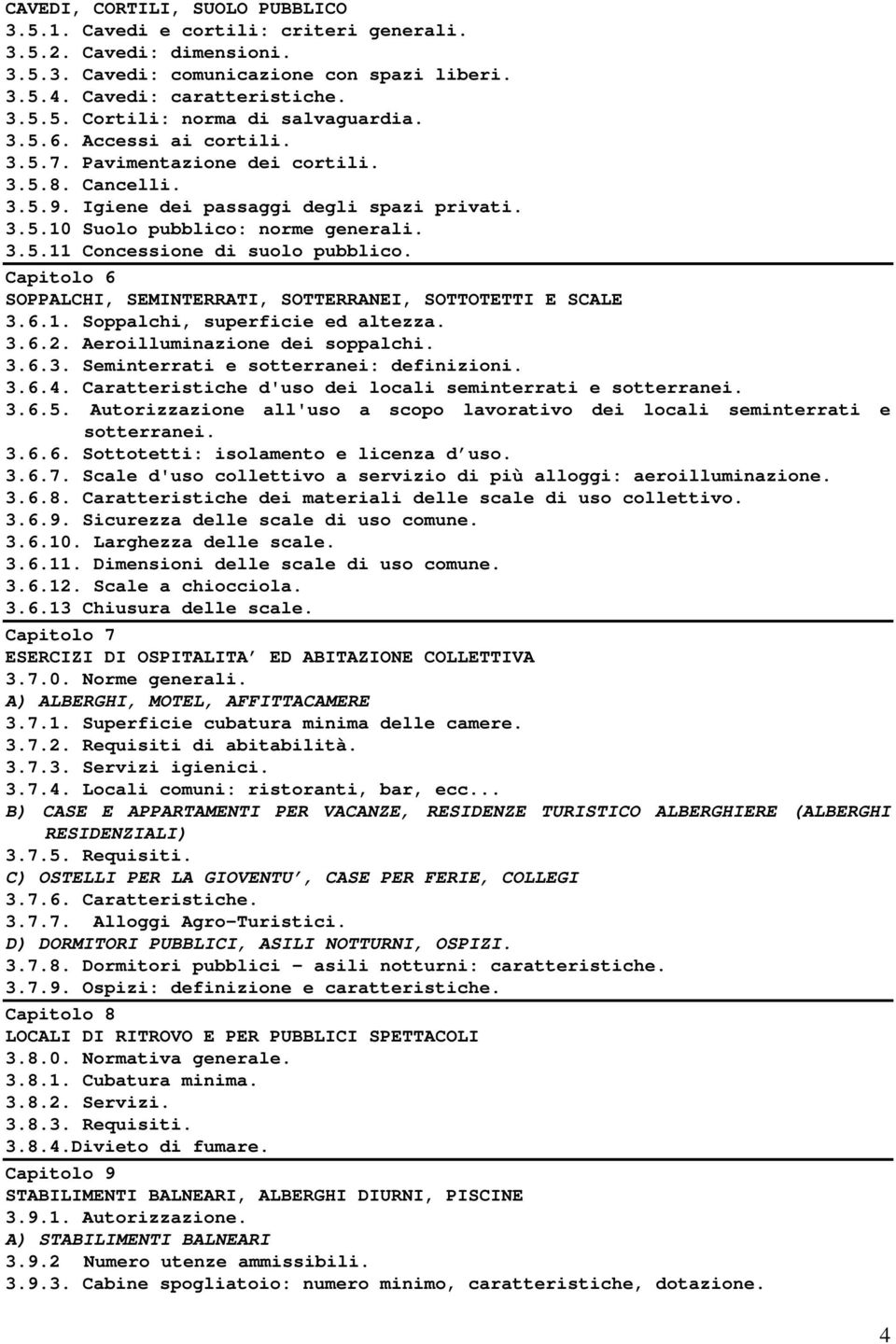 Capitolo 6 SOPPALCHI, SEMINTERRATI, SOTTERRANEI, SOTTOTETTI E SCALE 3.6.1. Soppalchi, superficie ed altezza. 3.6.2. Aeroilluminazione dei soppalchi. 3.6.3. Seminterrati e sotterranei: definizioni. 3.6.4.