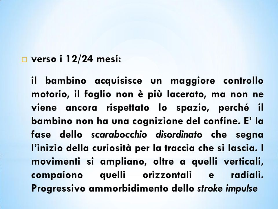 E la fase dello scarabocchio disordinato che segna l inizio della curiosità per la traccia che si lascia.