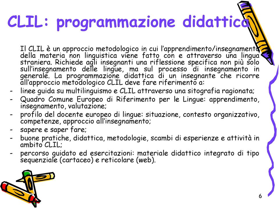 La programmazione didattica di un insegnante che ricorre all approccio metodologico CLIL deve fare riferimento a: - linee guida su multilinguismo e CLIL attraverso una sitografia ragionata; - Quadro