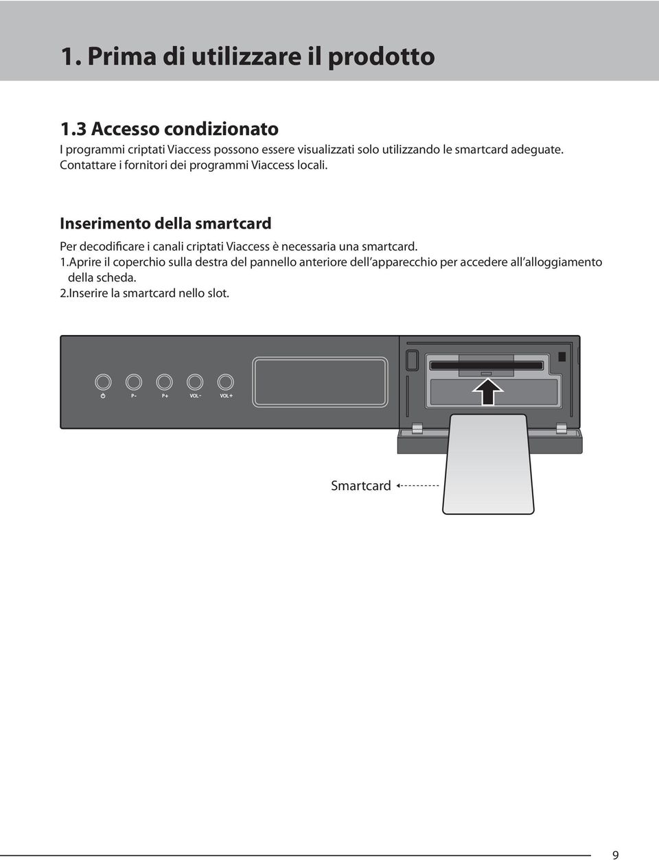 Contattare i fornitori dei programmi Viaccess locali.