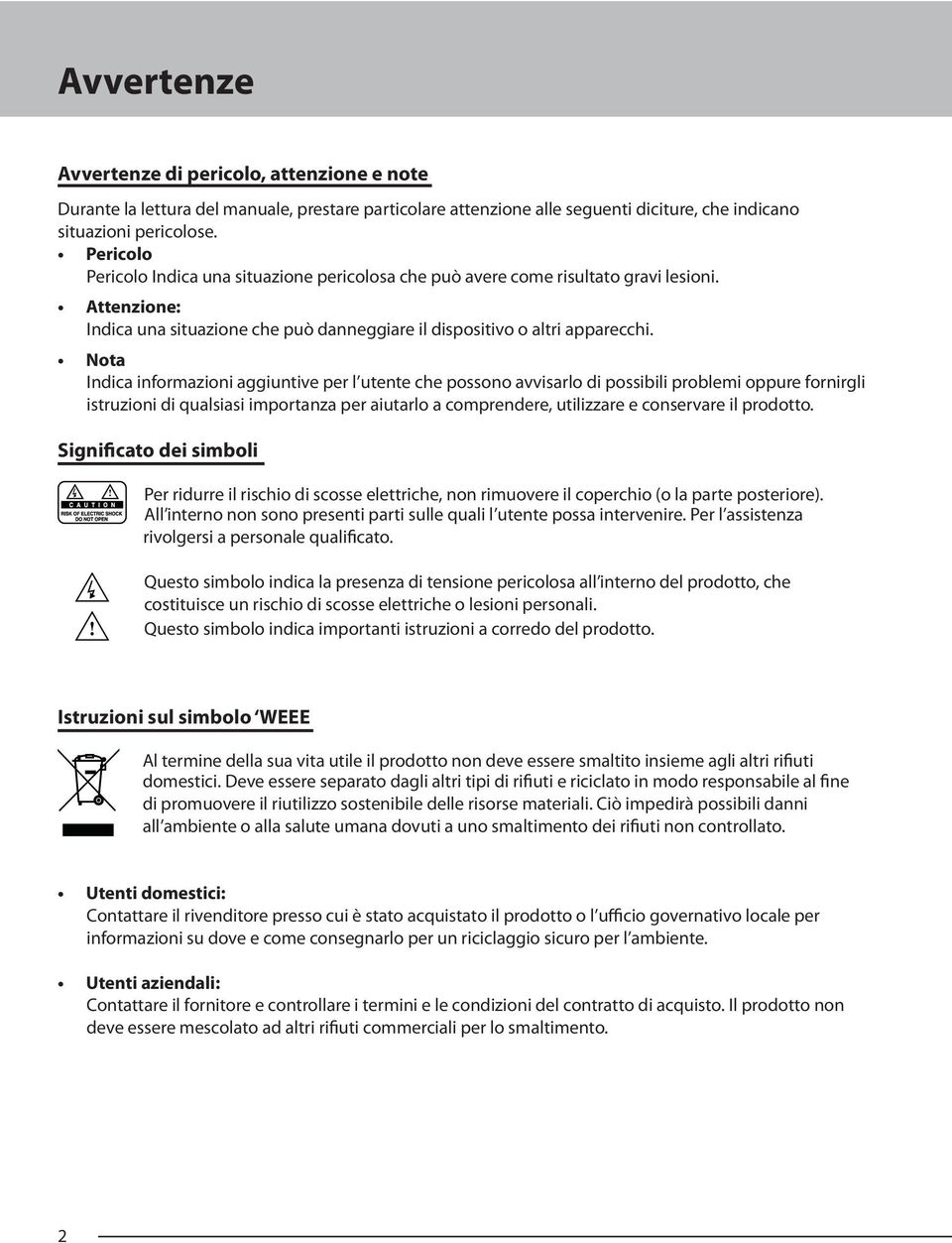 Nota Indica informazioni aggiuntive per l utente che possono avvisarlo di possibili problemi oppure fornirgli istruzioni di qualsiasi importanza per aiutarlo a comprendere, utilizzare e conservare il