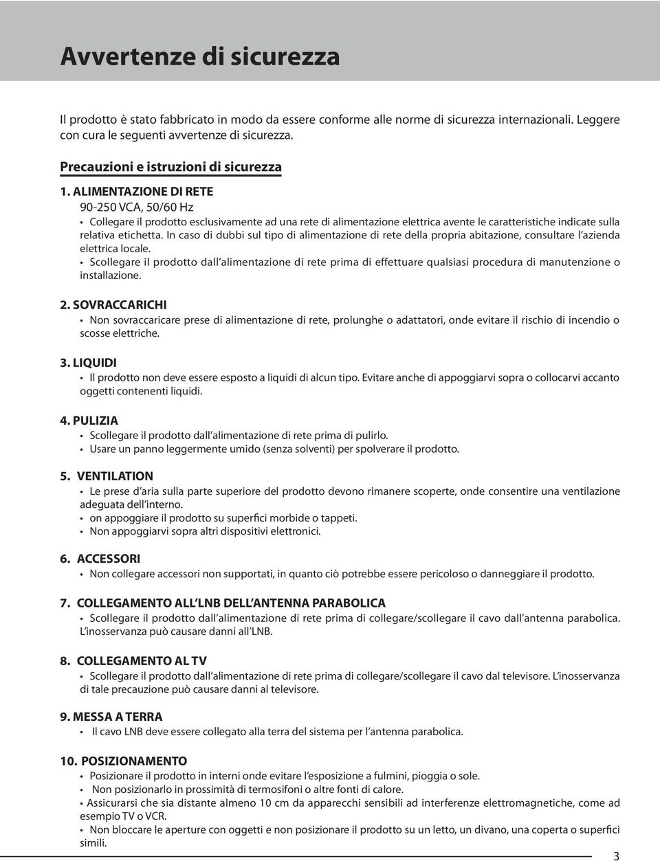 ALIMENTAZIONE DI RETE 90-250 VCA, 50/60 Hz Collegare il prodotto esclusivamente ad una rete di alimentazione elettrica avente le caratteristiche indicate sulla relativa etichetta.