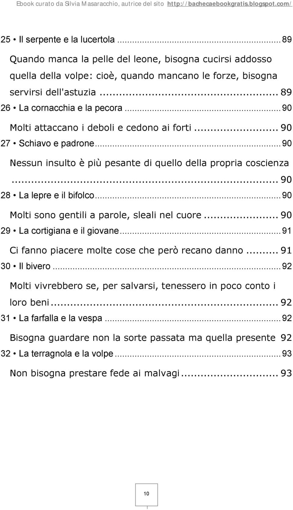 .. 90 28 La lepre e il bifolco... 90 Molti sono gentili a parole, sleali nel cuore... 90 29 La cortigiana e il giovane... 91 Ci fanno piacere molte cose che però recano danno... 91 30 Il bivero.