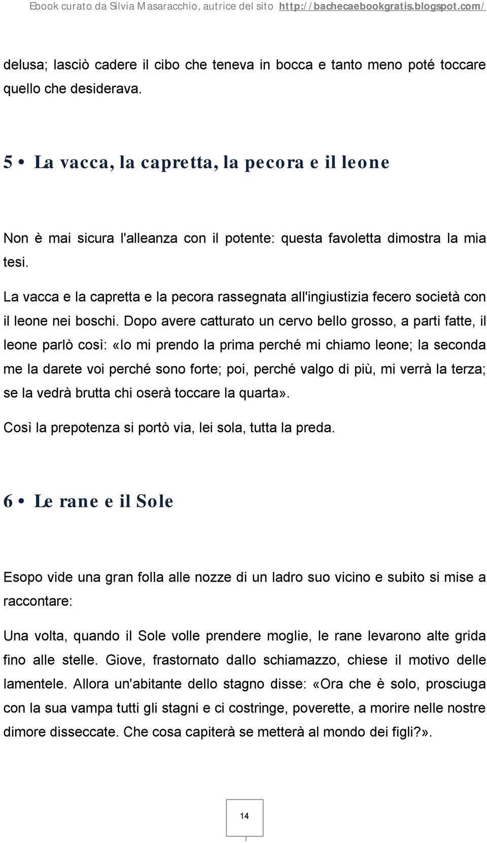 La vacca e la capretta e la pecora rassegnata all'ingiustizia fecero società con il leone nei boschi.