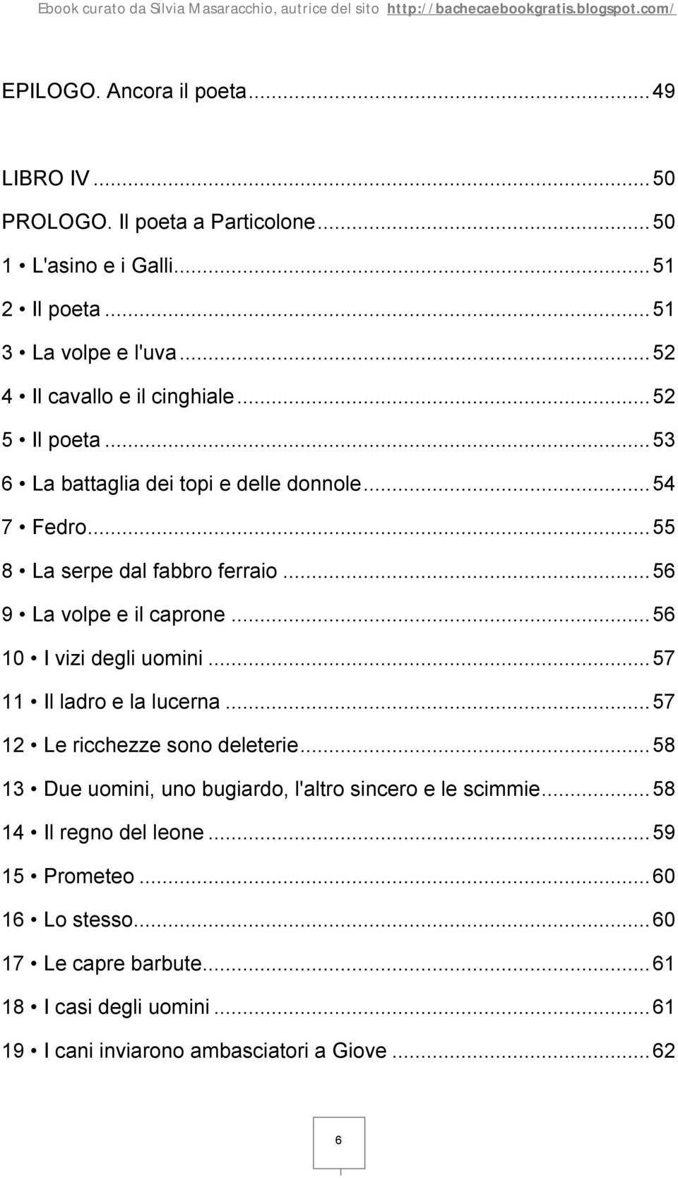 .. 56 9 La volpe e il caprone... 56 10 I vizi degli uomini... 57 11 Il ladro e la lucerna... 57 12 Le ricchezze sono deleterie.