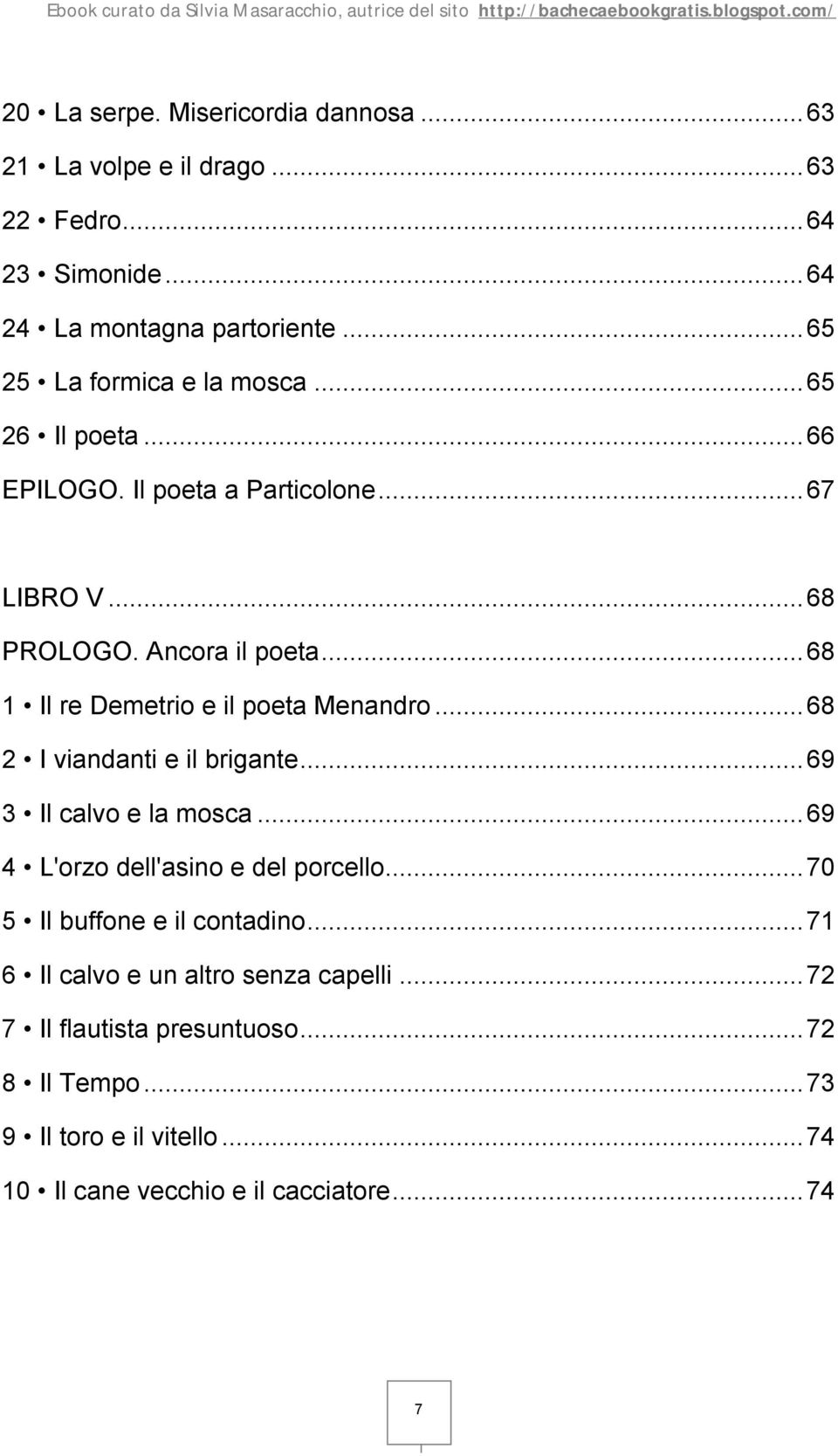 .. 68 1 Il re Demetrio e il poeta Menandro... 68 2 I viandanti e il brigante... 69 3 Il calvo e la mosca... 69 4 L'orzo dell'asino e del porcello.