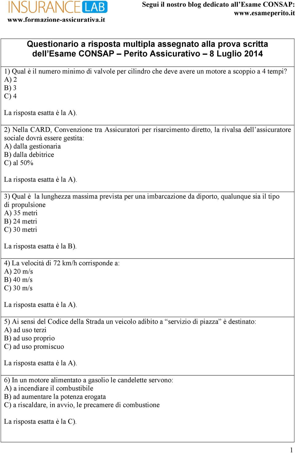 A) 2 B) 3 C) 4 2) Nella CARD, Convenzione tra Assicuratori per risarcimento diretto, la rivalsa dell assicuratore sociale dovrà essere gestita: A) dalla gestionaria B) dalla debitrice C) al 50% 3)