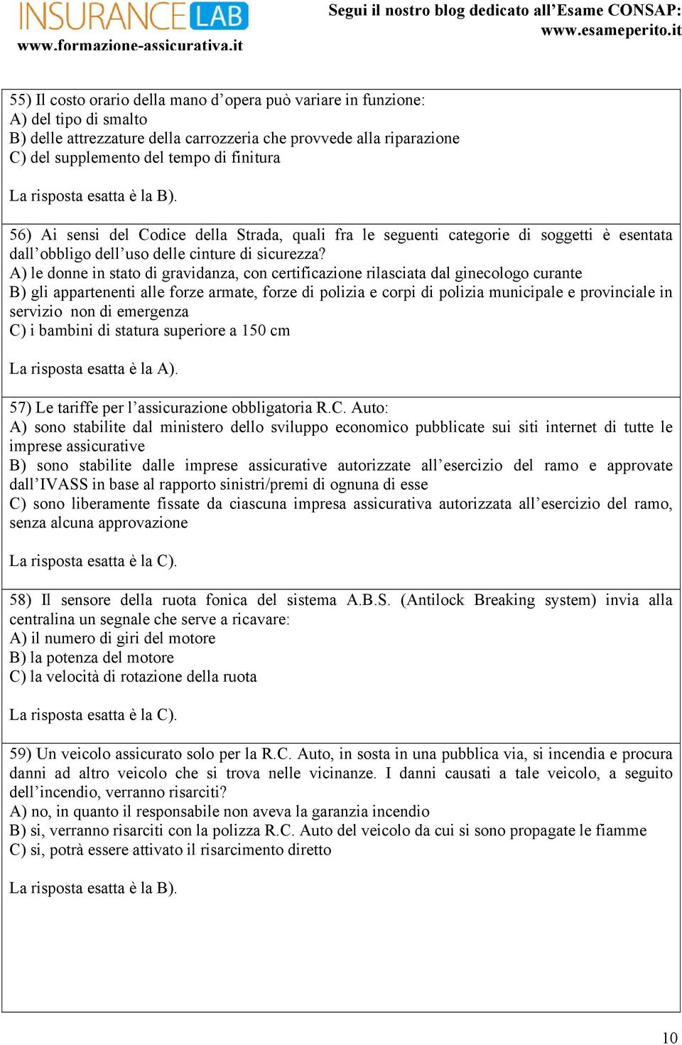 A) le donne in stato di gravidanza, con certificazione rilasciata dal ginecologo curante B) gli appartenenti alle forze armate, forze di polizia e corpi di polizia municipale e provinciale in