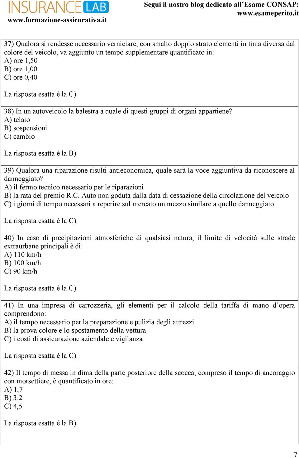 A) telaio B) sospensioni C) cambio 39) Qualora una riparazione risulti antieconomica, quale sarà la voce aggiuntiva da riconoscere al danneggiato?