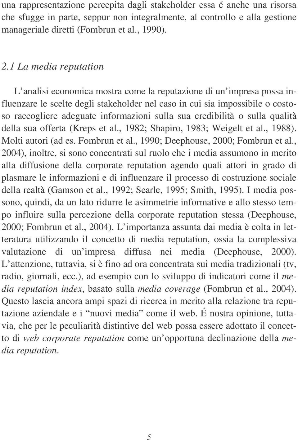 informazioni sulla sua credibilità o sulla qualità della sua offerta (Kreps et al., 1982; Shapiro, 1983; Weigelt et al., 1988). Molti autori (ad es. Fombrun et al.