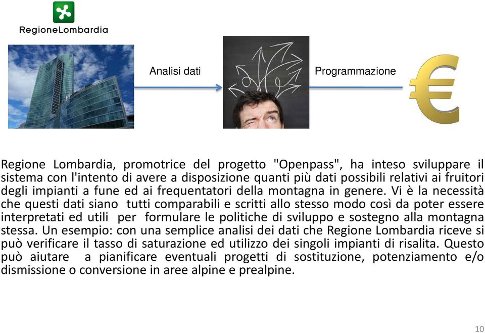 Vi è la necessità che questi dati siano tutti comparabili e scritti allo stesso modo così da poter essere interpretati ed utili per formulare le politiche di sviluppo e sostegno alla montagna