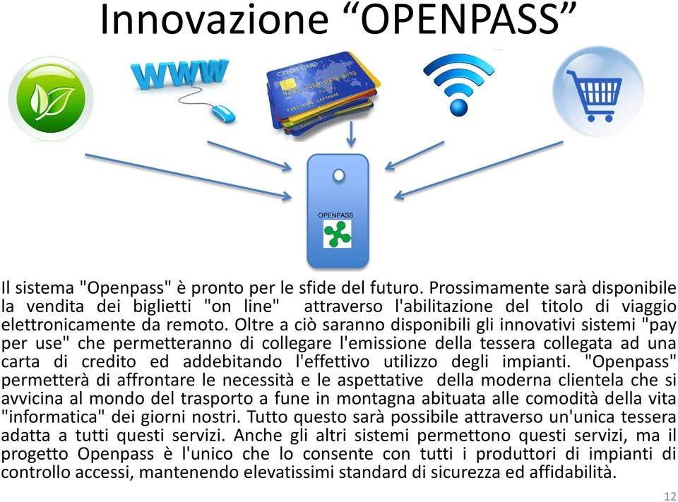 Oltre a ciò saranno disponibili gli innovativi sistemi "pay per use" che permetteranno di collegare l'emissione della tessera collegata ad una carta di credito ed addebitando l'effettivo utilizzo