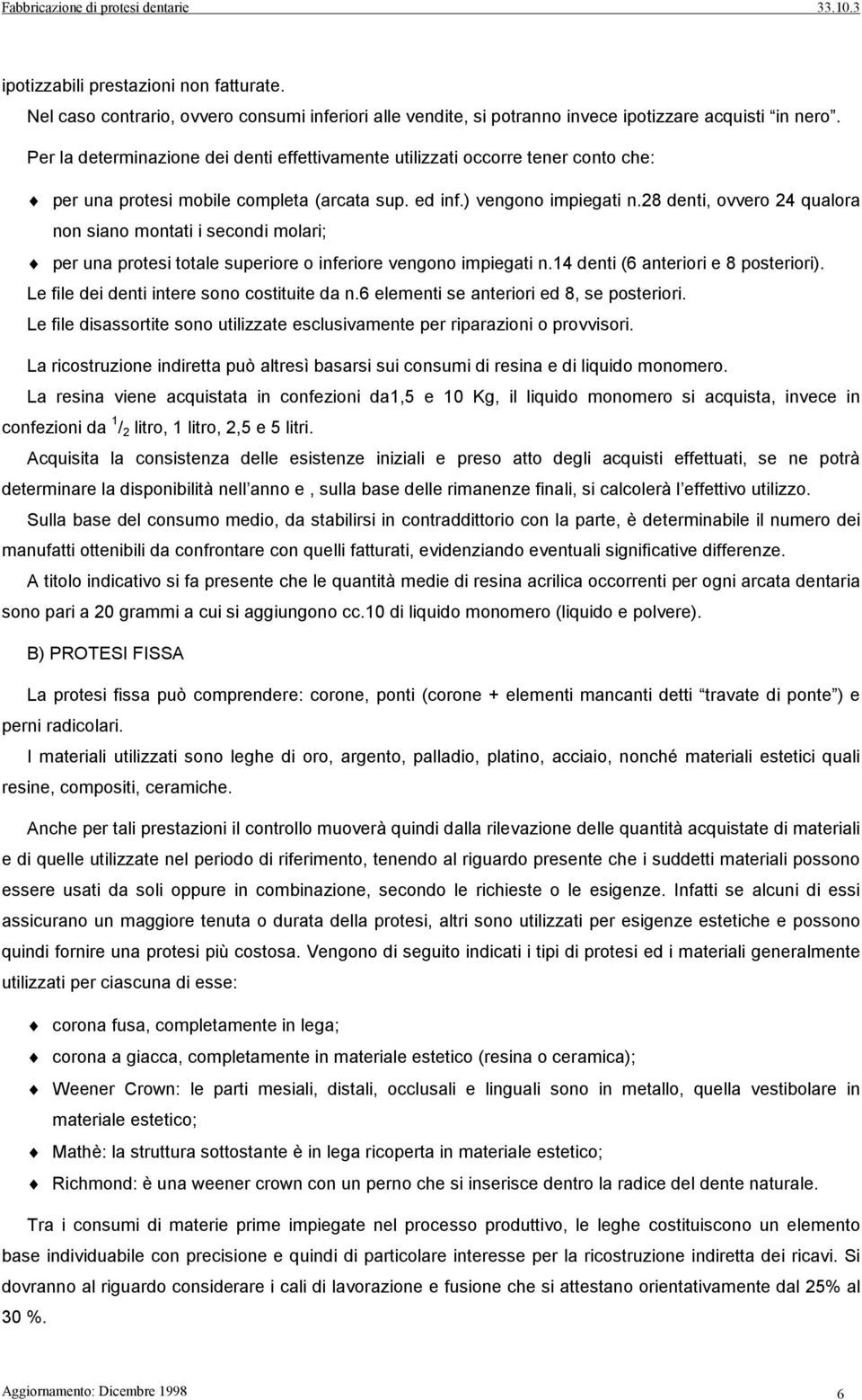 28 denti, ovvero 24 qualora non siano montati i secondi molari; per una protesi totale superiore o inferiore vengono impiegati n.14 denti (6 anteriori e 8 posteriori).