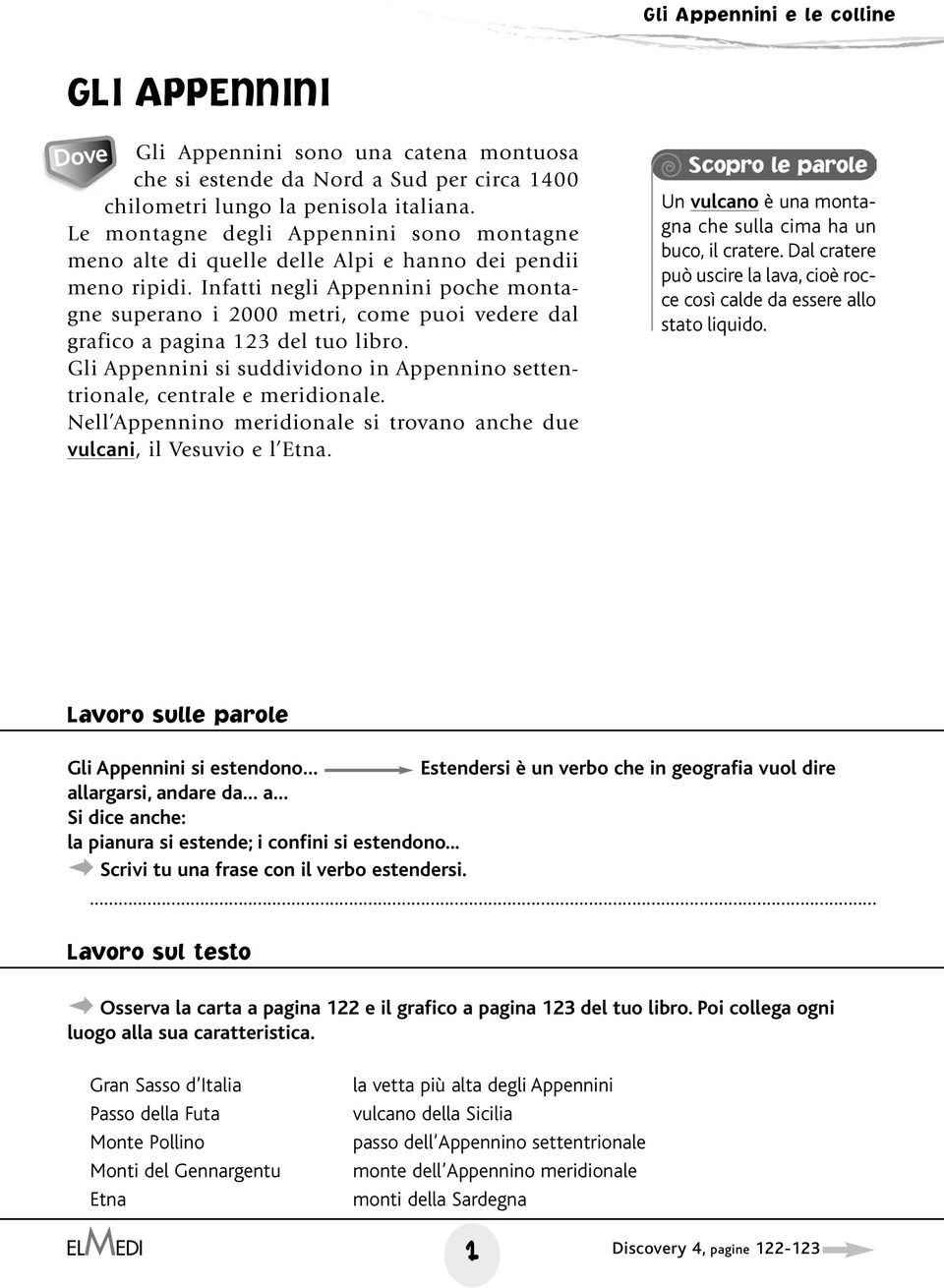 Infatti negli Appennini poche montagne superano i 2000 metri, come puoi vedere dal grafico a pagina 123 del tuo libro. Gli Appennini si suddividono in Appennino settentrionale, centrale e meridionale.