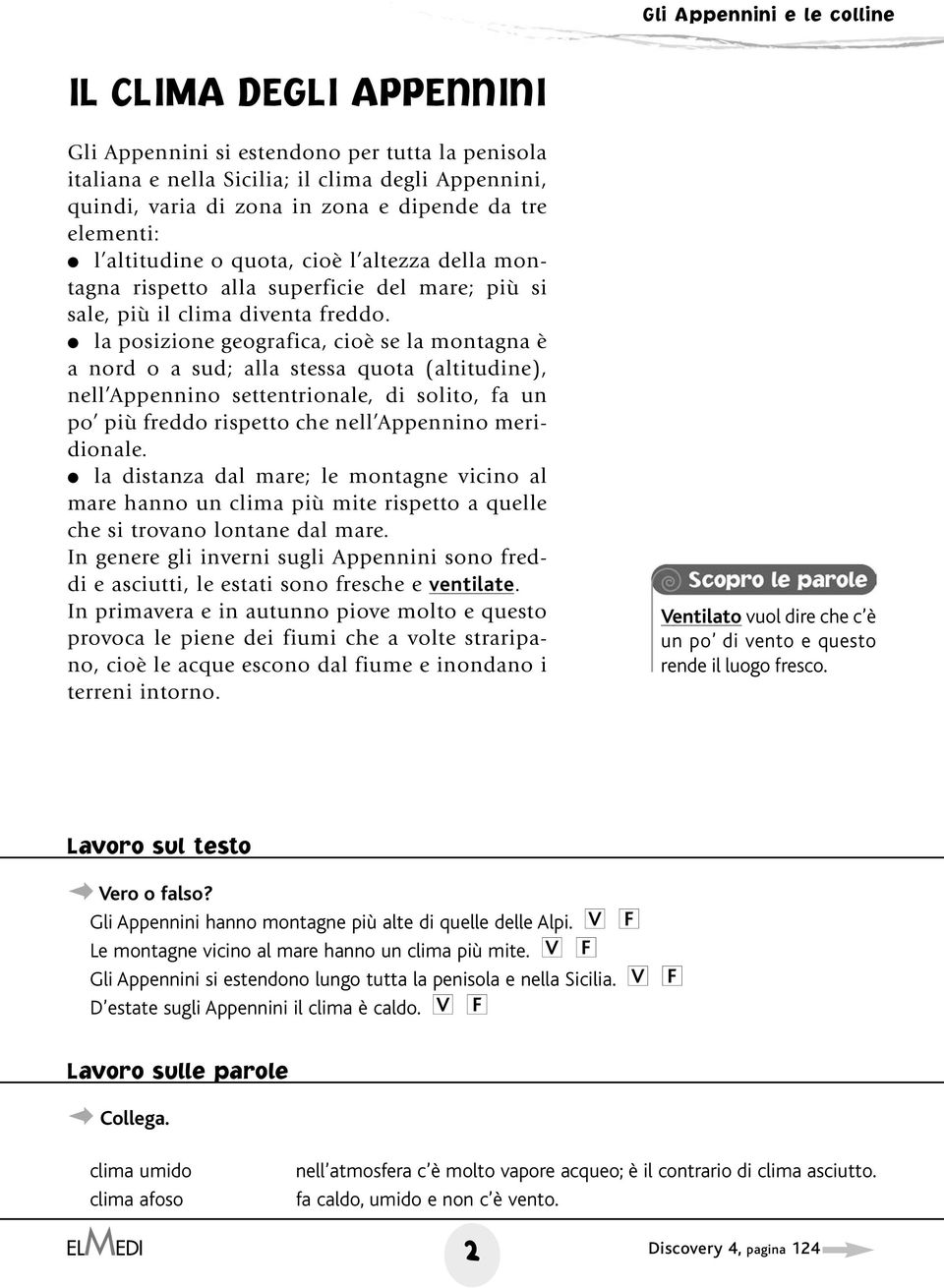 la posizione geografica, cioè se la montagna è a nord o a sud; alla stessa quota (altitudine), nell Appennino settentrionale, di solito, fa un po più freddo rispetto che nell Appennino meridionale.